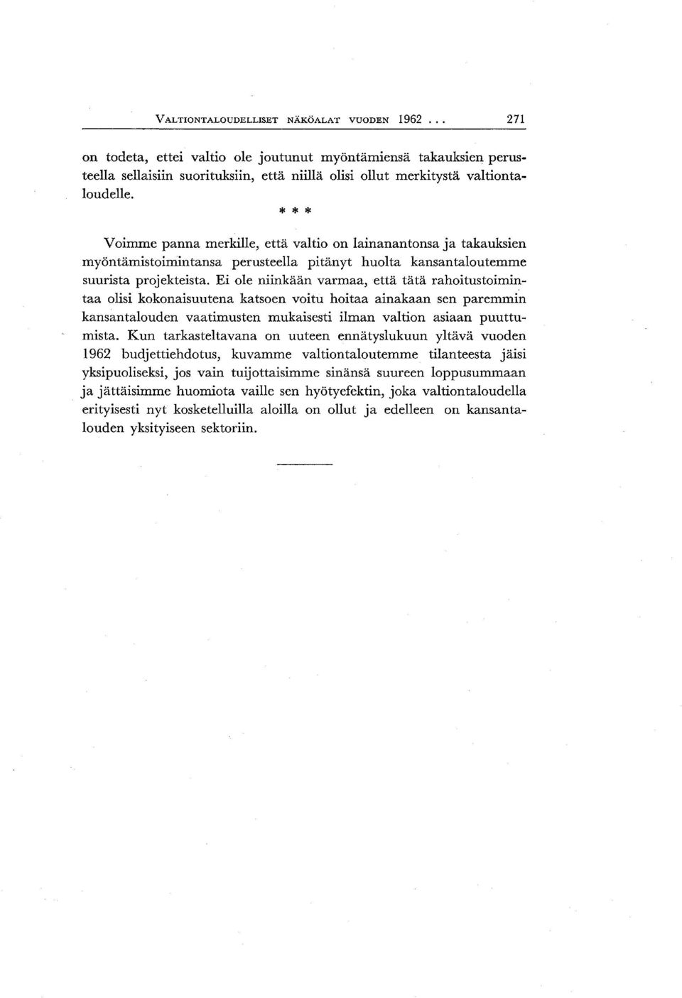 Ei ole niinkään varmaa, että tätä rahoitus toimintaa olisi kokonaisuutena katsoen voitu hoitaa ainakaan sen paremmin kansantalouden vaatimusten mukaisesti ilman valtion asiaan puuttumista.