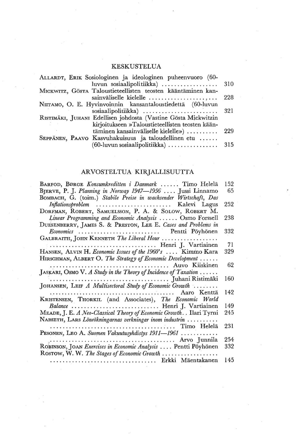 .. 321 RISTIMÄKI, JUHANI Edellisen johdosta (Vastine Gösta Mickwitzin kirjoitukseen»taloustieteellisten teosten kääntäminen kansainväliselle kielelle»).