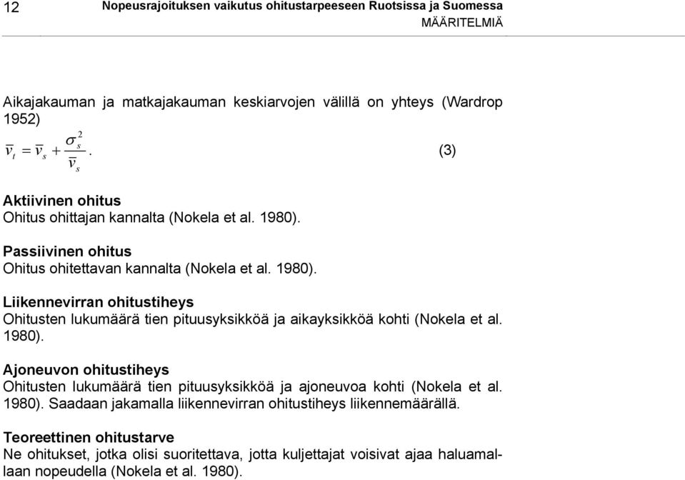 198). Ajoneuvon ohitustiheys Ohitusten lukumäärä tien pituusyksikköä ja ajoneuvoa kohti (Nokela et al. 198). Saadaan jakamalla liikennevirran ohitustiheys liikennemäärällä.