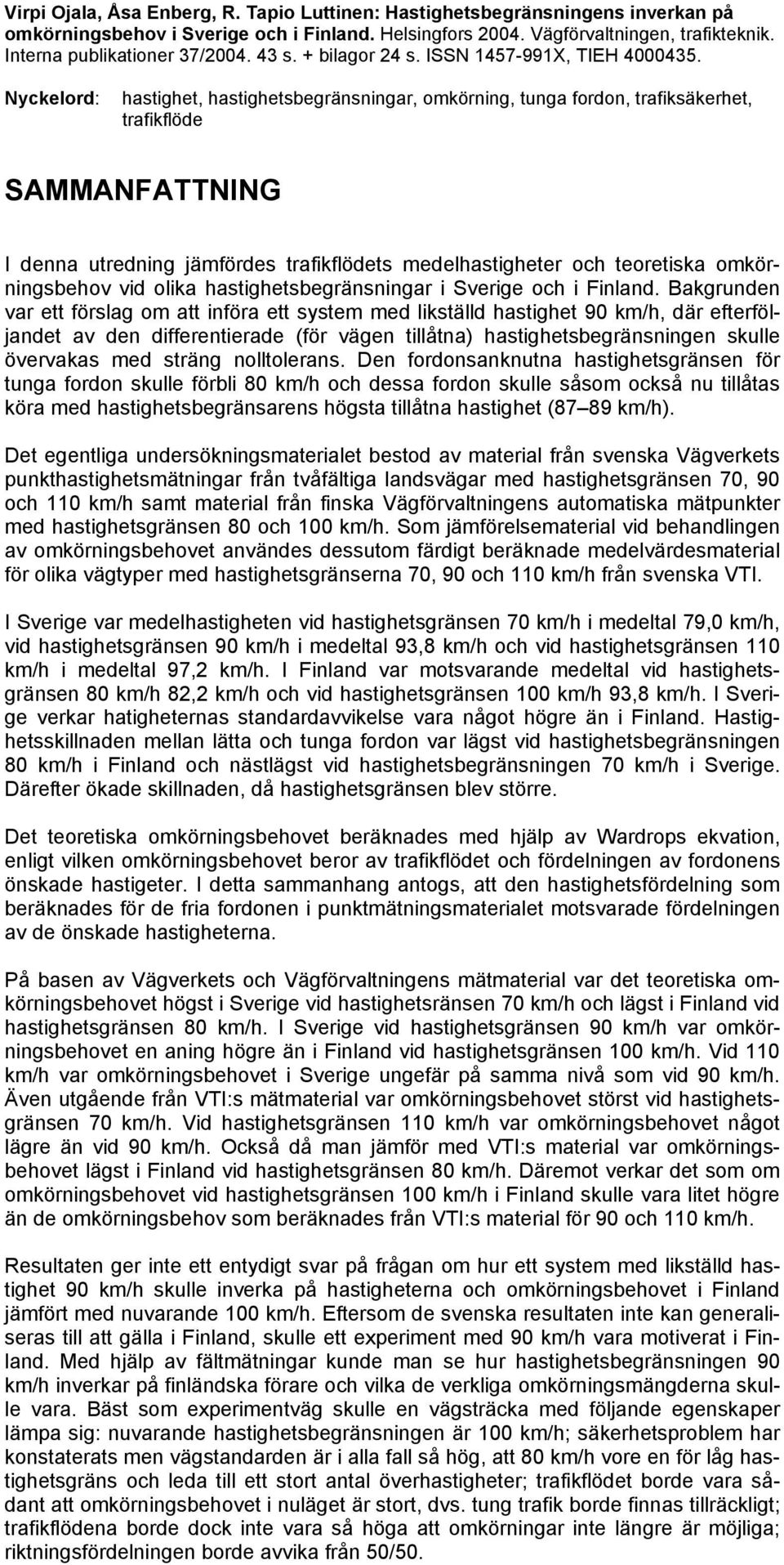 Nyckelord: hastighet, hastighetsbegränsningar, omkörning, tunga fordon, trafiksäkerhet, trafikflöde SAMMANFATTNING I denna utredning jämfördes trafikflödets medelhastigheter och teoretiska