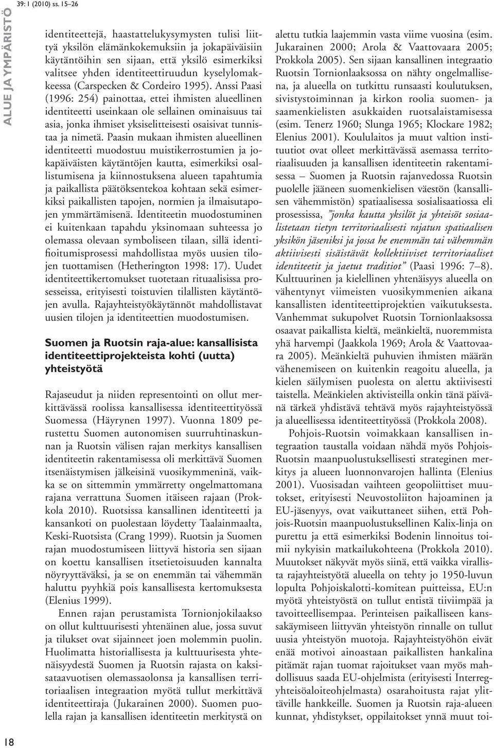 Anssi Paasi (1996: 254) painottaa, ettei ihmisten alueellinen identiteetti useinkaan ole sellainen ominaisuus tai asia, jonka ihmiset yksiselitteisesti osaisivat tunnistaa ja nimetä.