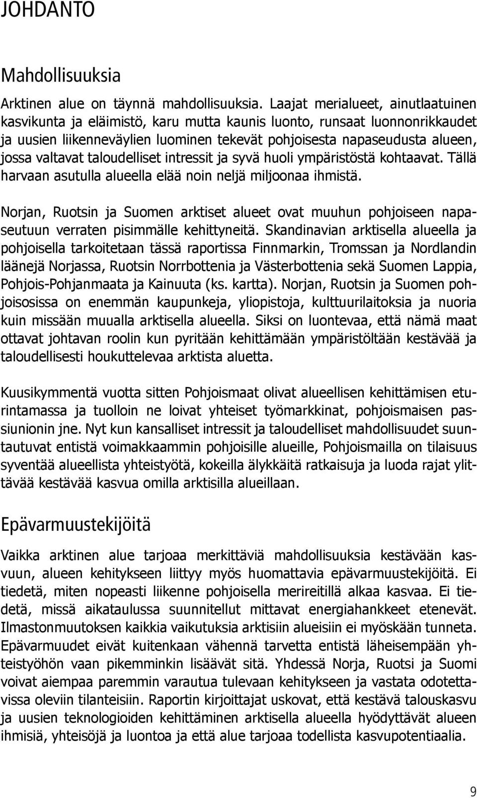 valtavat taloudelliset intressit ja syvä huoli ympäristöstä kohtaavat. Tällä harvaan asutulla alueella elää noin neljä miljoonaa ihmistä.