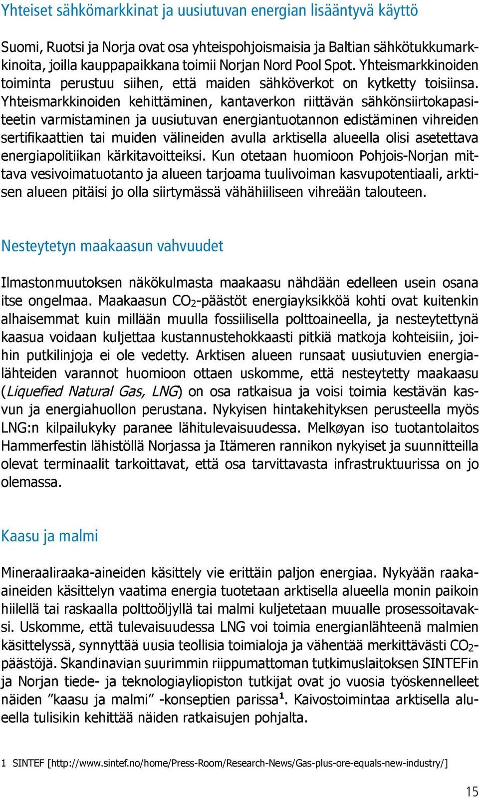 Yhteismarkkinoiden kehittäminen, kantaverkon riittävän sähkönsiirtokapasiteetin varmistaminen ja uusiutuvan energiantuotannon edistäminen vihreiden sertifikaattien tai muiden välineiden avulla