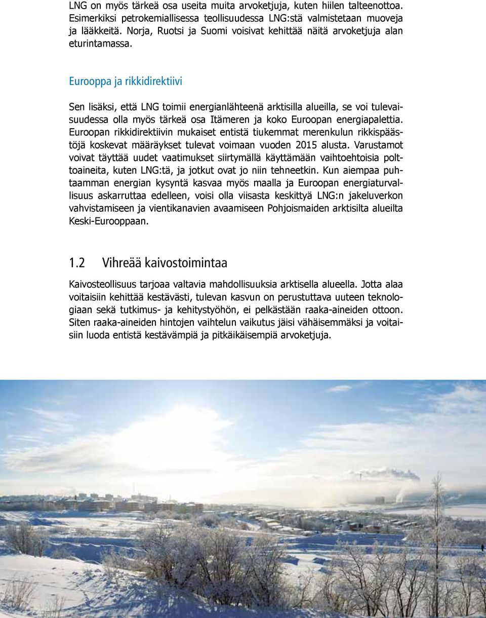 Eurooppa ja rikkidirektiivi Sen lisäksi, että LNG toimii energianlähteenä arktisilla alueilla, se voi tulevaisuudessa olla myös tärkeä osa Itämeren ja koko Euroopan energiapalettia.