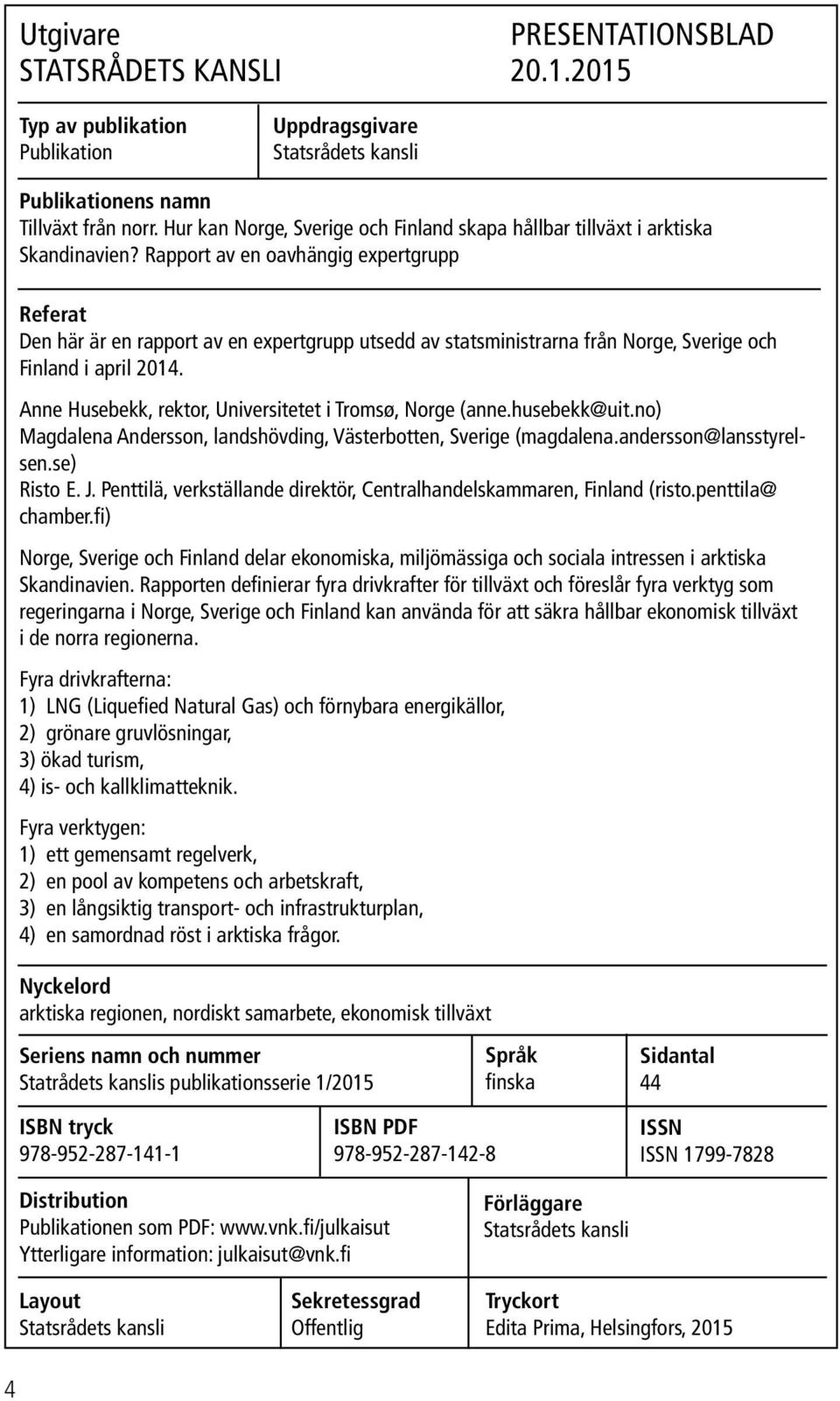 Rapport av en oavhängig expertgrupp Referat Den här är en rapport av en expertgrupp utsedd av statsministrarna från Norge, Sverige och Finland i april 2014.