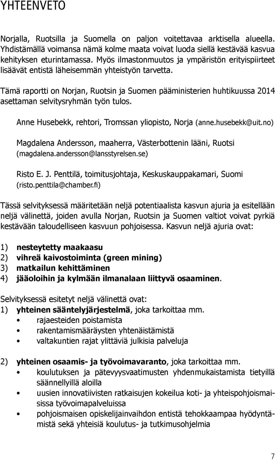 Tämä raportti on Norjan, Ruotsin ja Suomen pääministerien huhtikuussa 2014 asettaman selvitysryhmän työn tulos. Anne Husebekk, rehtori, Tromssan yliopisto, Norja (anne.husebekk@uit.