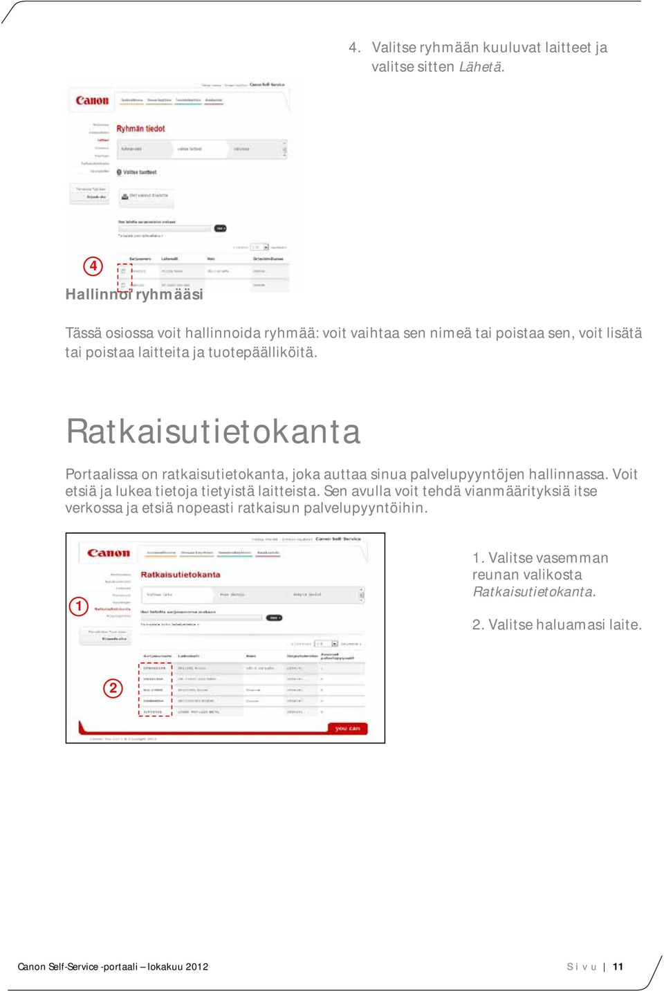 tuotepäälliköitä. Ratkaisutietokanta Portaalissa on ratkaisutietokanta, joka auttaa sinua palvelupyyntöjen hallinnassa.