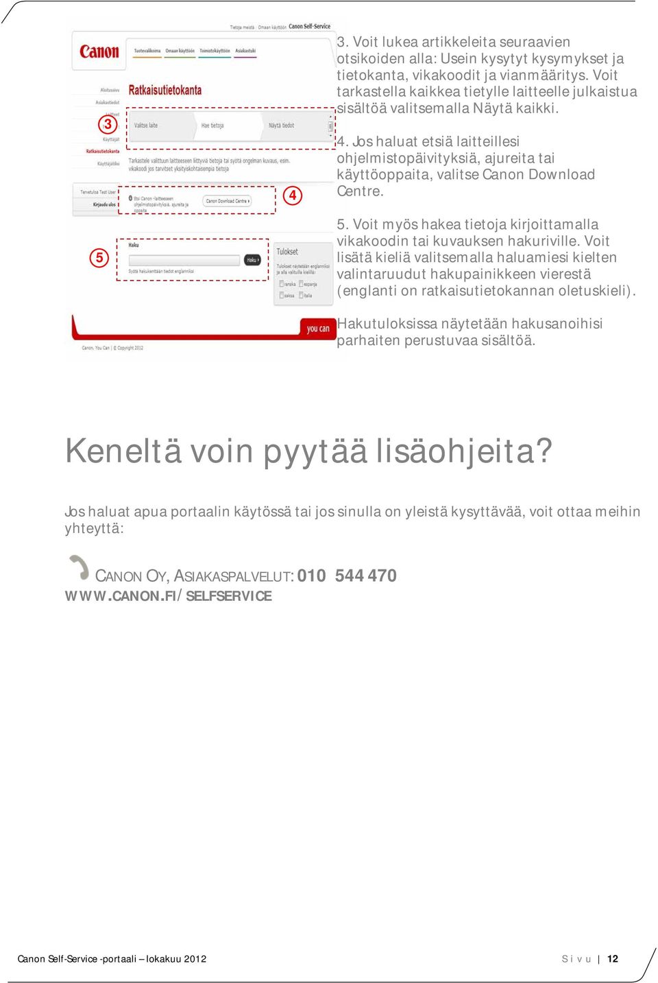 Jos haluat etsiä laitteillesi ohjelmistopäivityksiä, ajureita tai käyttöoppaita, valitse Canon Download Centre. 5. Voit myös hakea tietoja kirjoittamalla vikakoodin tai kuvauksen hakuriville.