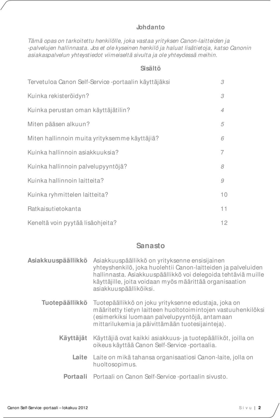 Sisältö Tervetuloa Canon Self-Service -portaalin käyttäjäksi 3 Kuinka rekisteröidyn? 3 Kuinka perustan oman käyttäjätilin? 4 Miten pääsen alkuun? 5 Miten hallinnoin muita yrityksemme käyttäjiä?