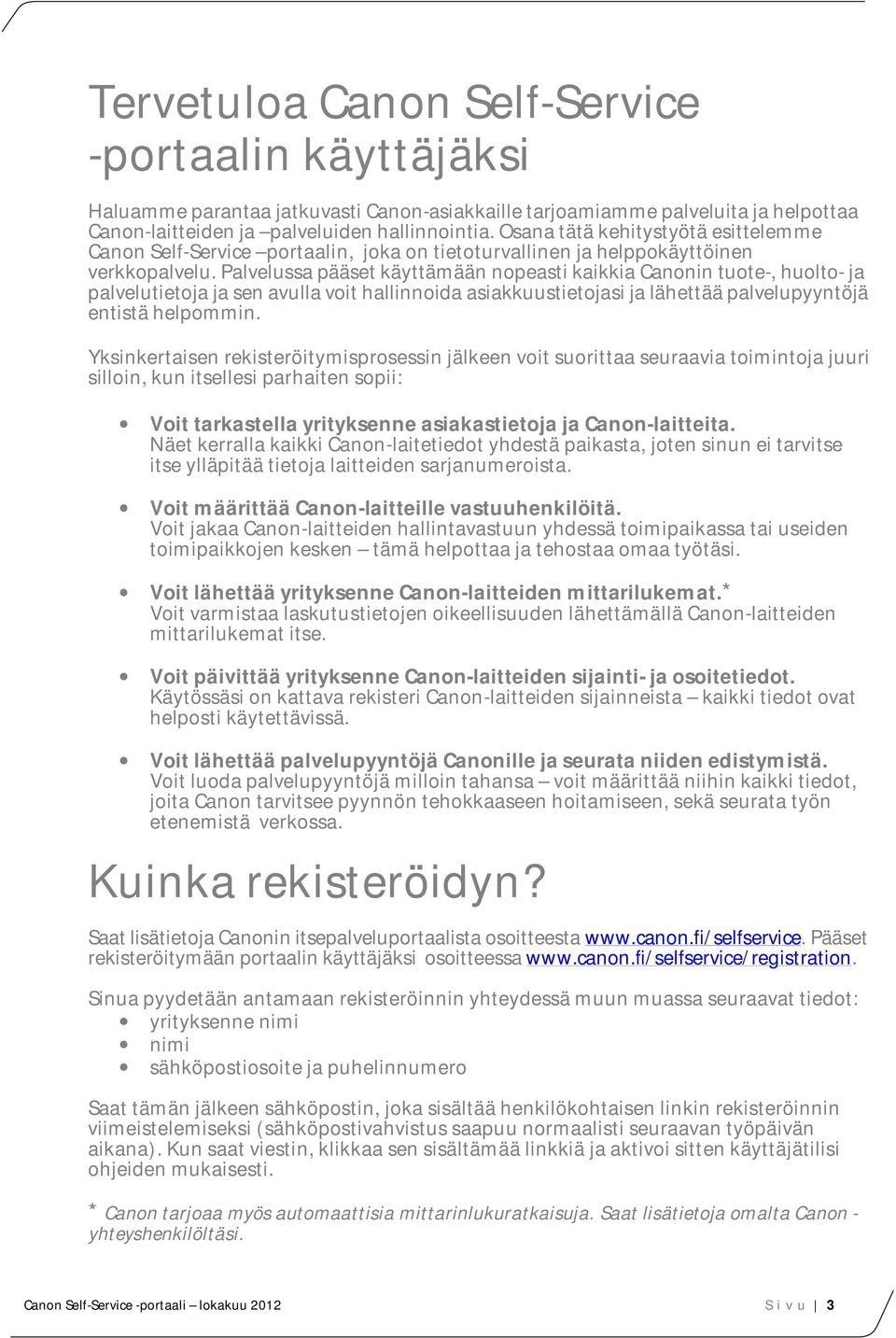 Palvelussa pääset käyttämään nopeasti kaikkia Canonin tuote-, huolto- ja palvelutietoja ja sen avulla voit hallinnoida asiakkuustietojasi ja lähettää palvelupyyntöjä entistä helpommin.