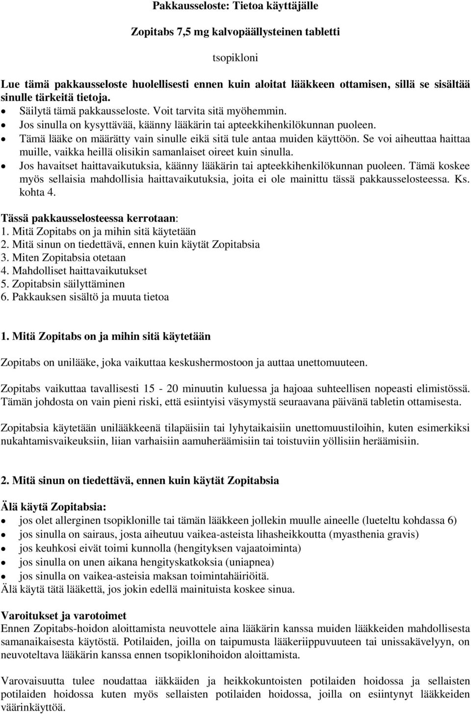 Tämä lääke on määrätty vain sinulle eikä sitä tule antaa muiden käyttöön. Se voi aiheuttaa haittaa muille, vaikka heillä olisikin samanlaiset oireet kuin sinulla.