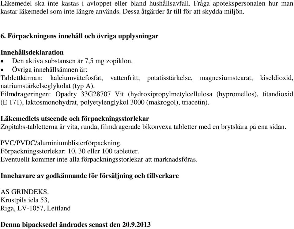 Övriga innehållsämnen är: Tablettkärnan: kalciumvätefosfat, vattenfritt, potatisstärkelse, magnesiumstearat, kiseldioxid, natriumstärkelseglykolat (typ A).