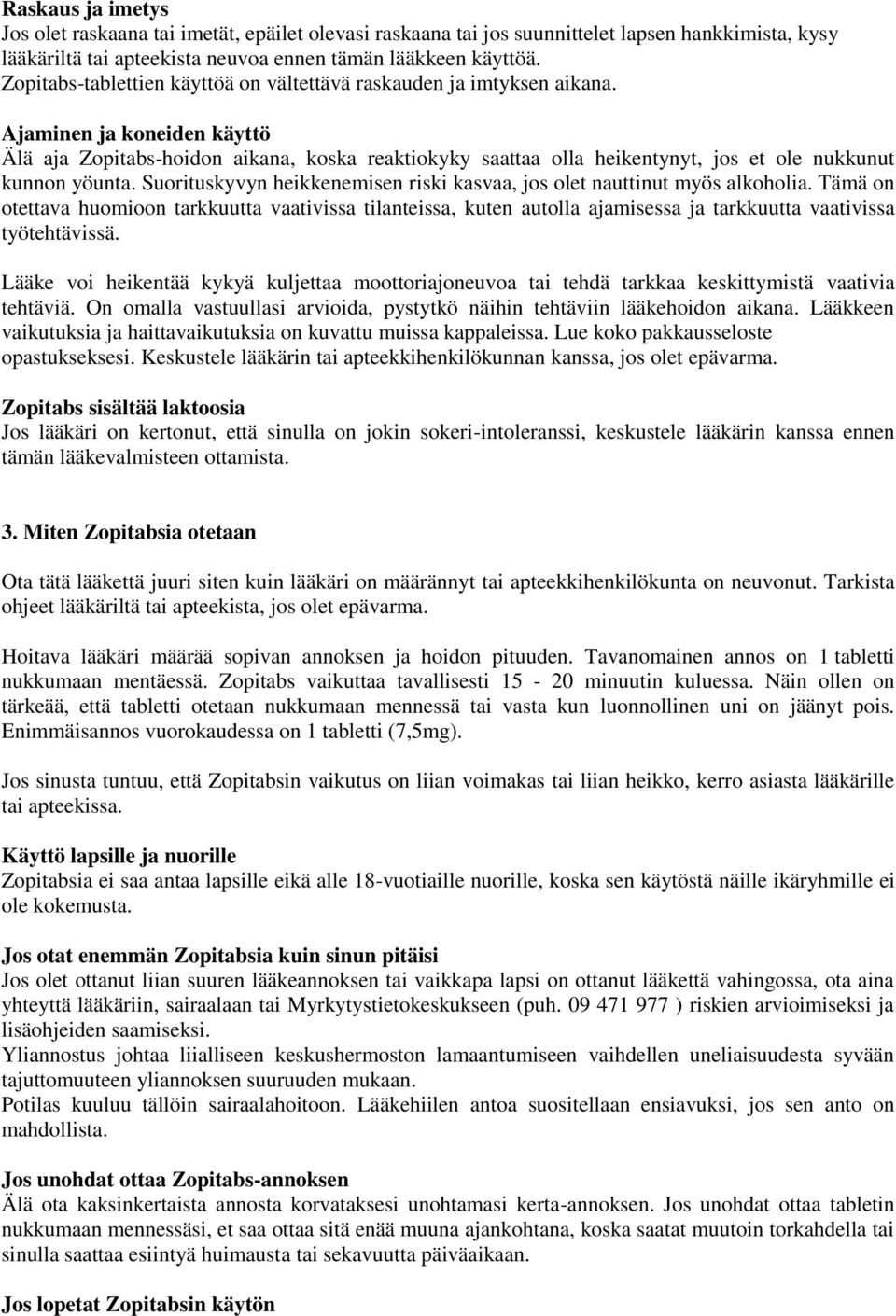 Ajaminen ja koneiden käyttö Älä aja Zopitabs-hoidon aikana, koska reaktiokyky saattaa olla heikentynyt, jos et ole nukkunut kunnon yöunta.