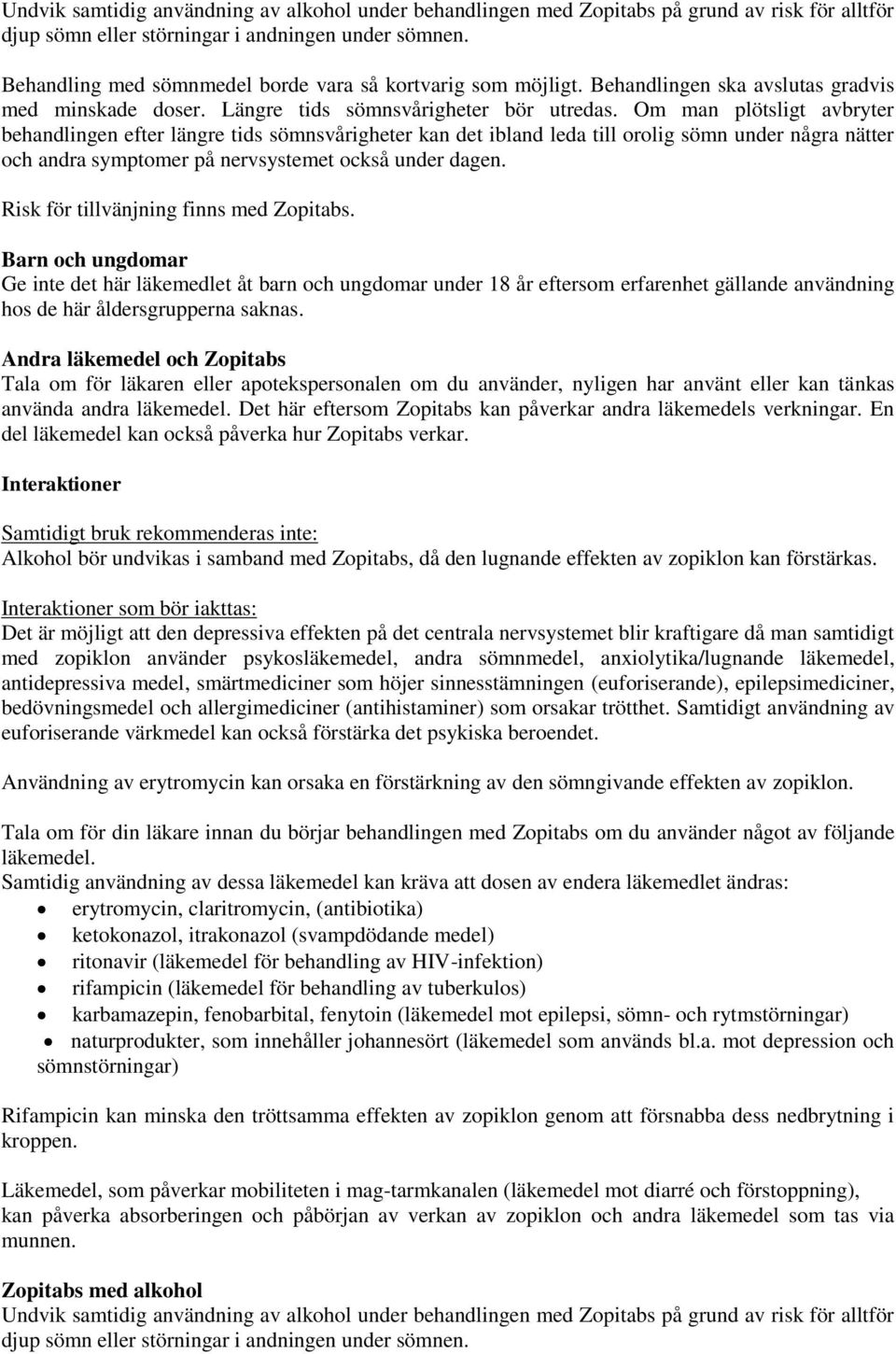 Om man plötsligt avbryter behandlingen efter längre tids sömnsvårigheter kan det ibland leda till orolig sömn under några nätter och andra symptomer på nervsystemet också under dagen.