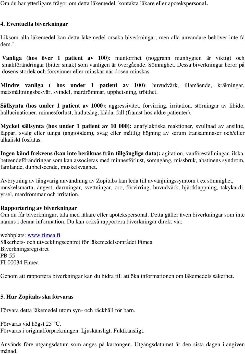 Vanliga (hos över 1 patient av 100): muntorrhet (noggrann munhygien är viktig) och smakförändringar (bitter smak) som vanligen är övergående. Sömnighet.