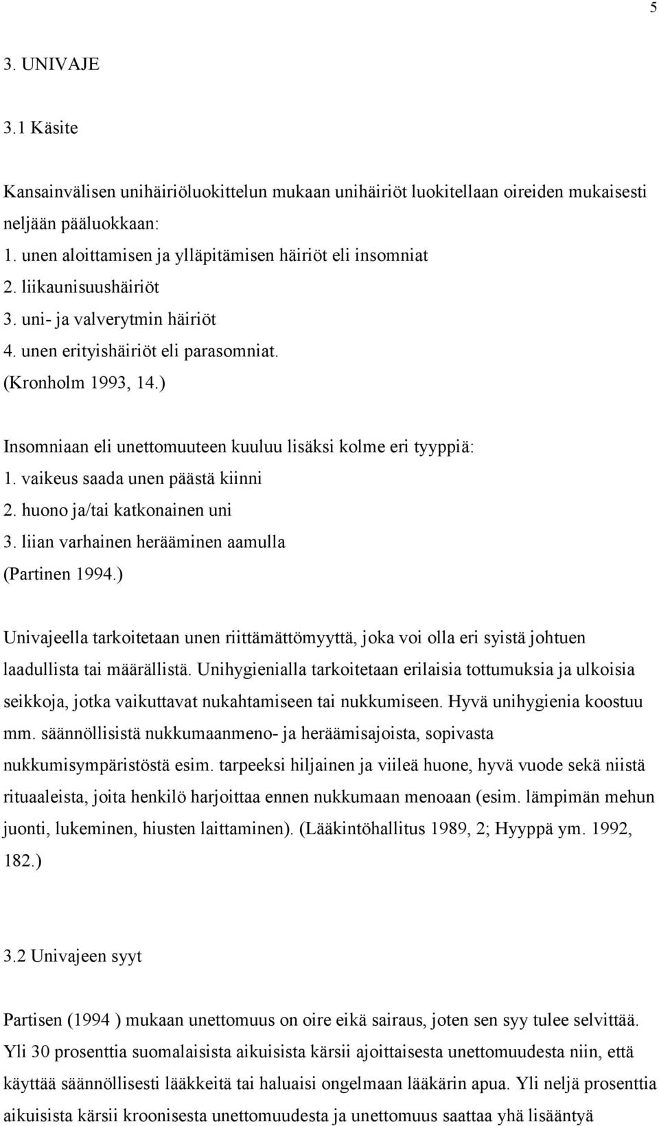 vaikeus saada unen päästä kiinni 2. huono ja/tai katkonainen uni 3. liian varhainen herääminen aamulla (Partinen 1994.