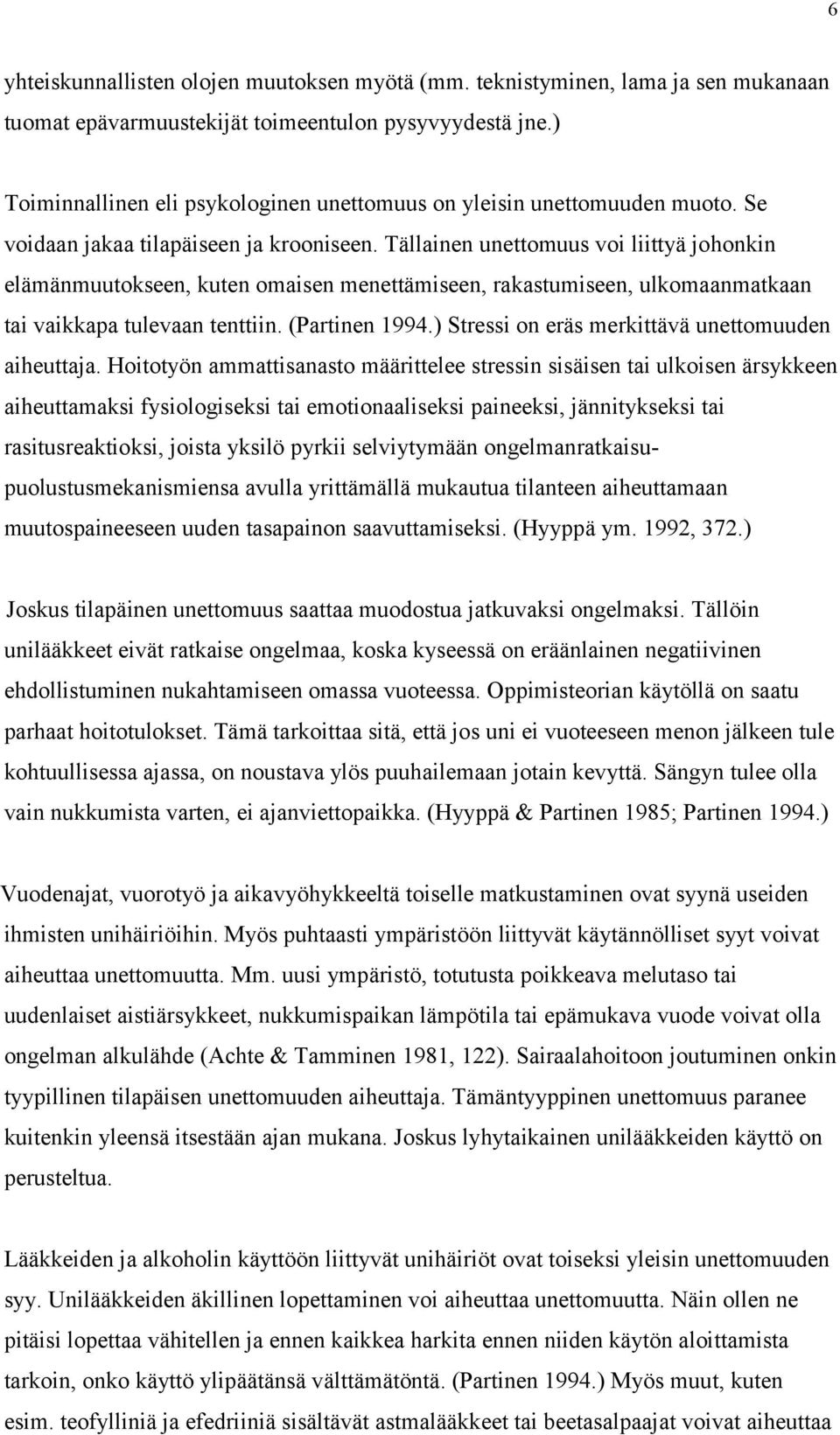 Tällainen unettomuus voi liittyä johonkin elämänmuutokseen, kuten omaisen menettämiseen, rakastumiseen, ulkomaanmatkaan tai vaikkapa tulevaan tenttiin. (Partinen 1994.