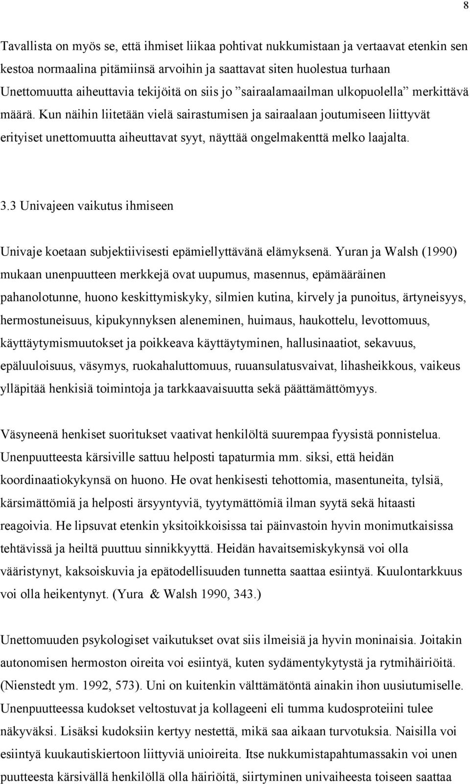 Kun näihin liitetään vielä sairastumisen ja sairaalaan joutumiseen liittyvät erityiset unettomuutta aiheuttavat syyt, näyttää ongelmakenttä melko laajalta. 3.