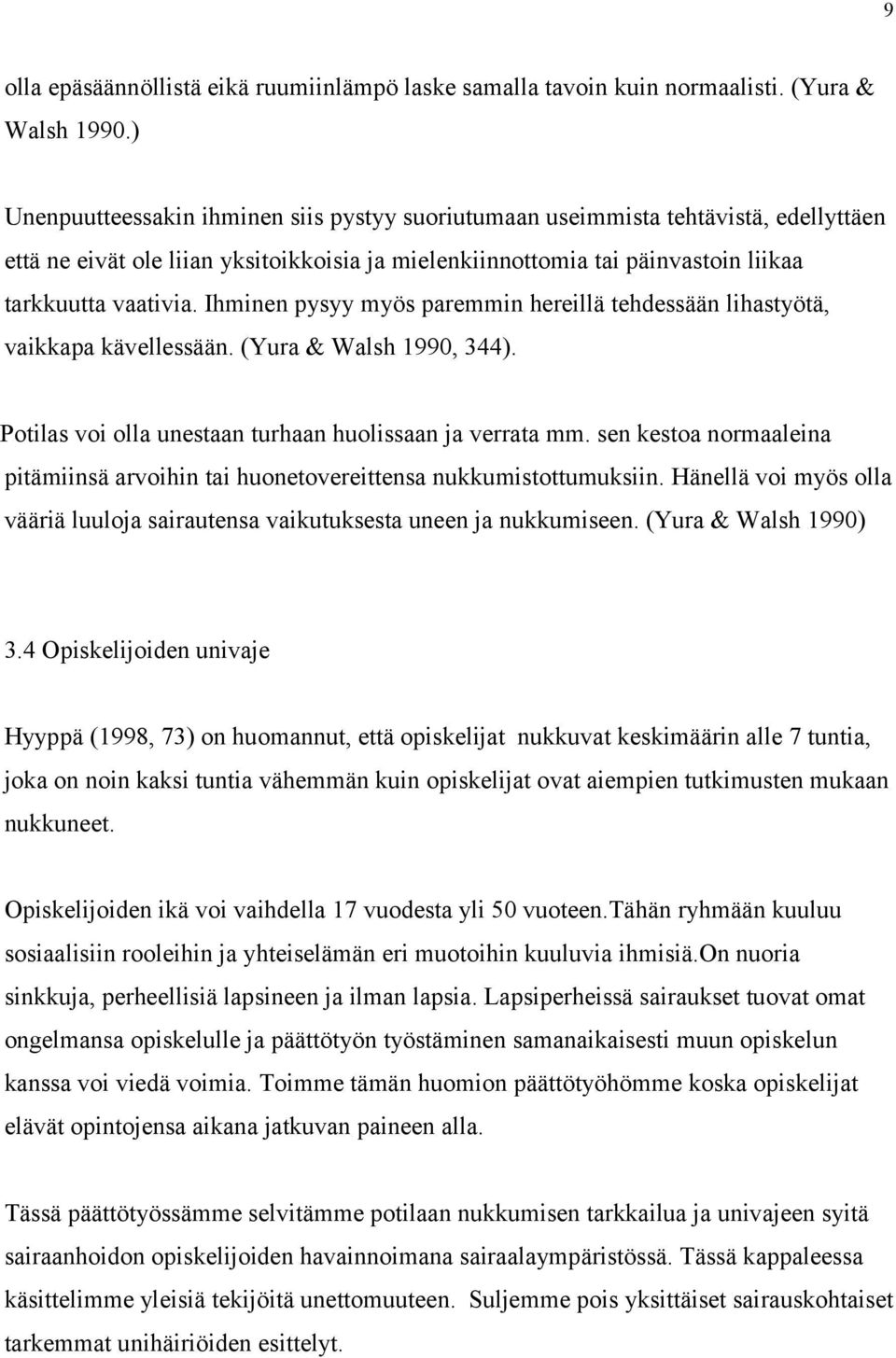 Ihminen pysyy myös paremmin hereillä tehdessään lihastyötä, vaikkapa kävellessään. (Yura & Walsh 1990, 344). Potilas voi olla unestaan turhaan huolissaan ja verrata mm.