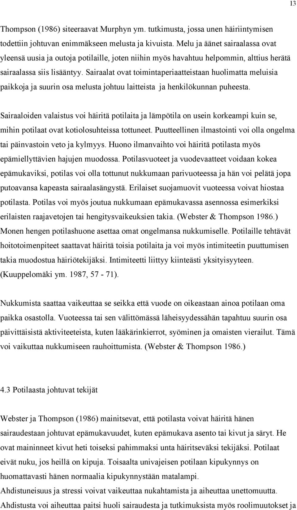 Sairaalat ovat toimintaperiaatteistaan huolimatta meluisia paikkoja ja suurin osa melusta johtuu laitteista ja henkilökunnan puheesta.