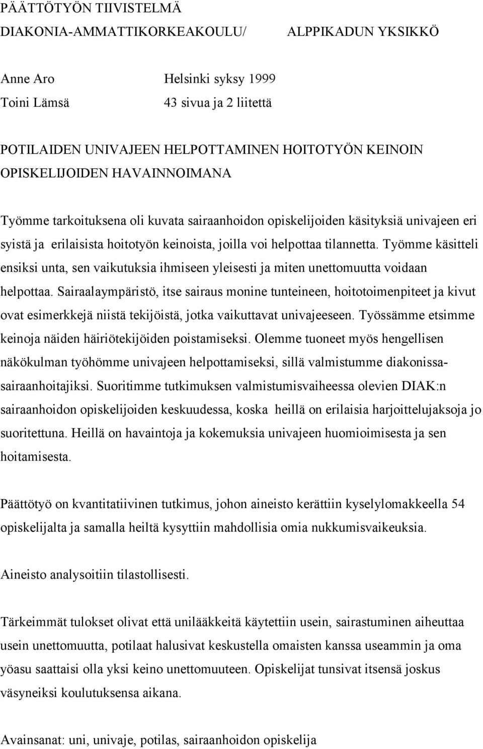 Työmme käsitteli ensiksi unta, sen vaikutuksia ihmiseen yleisesti ja miten unettomuutta voidaan helpottaa.