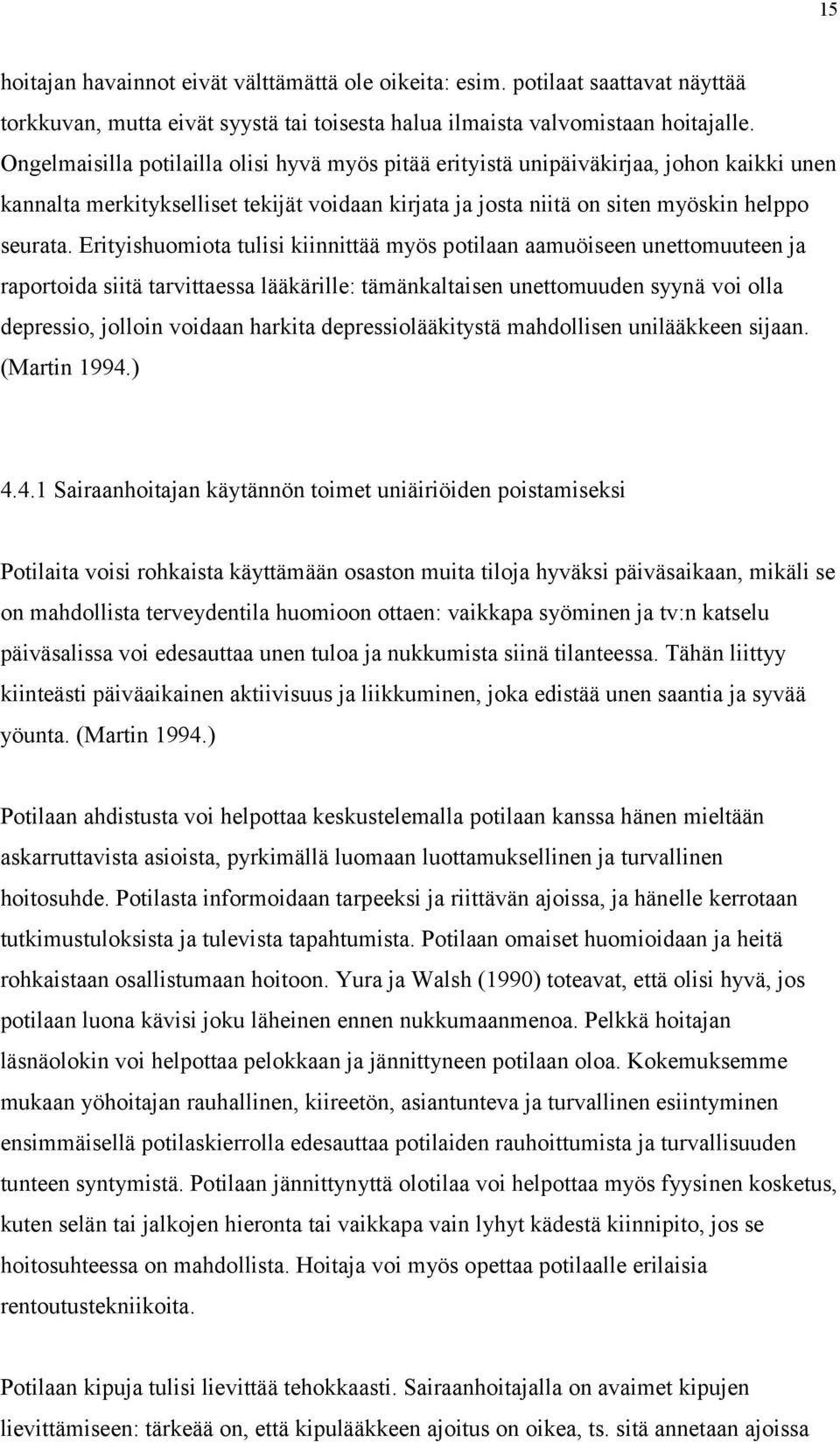 Erityishuomiota tulisi kiinnittää myös potilaan aamuöiseen unettomuuteen ja raportoida siitä tarvittaessa lääkärille: tämänkaltaisen unettomuuden syynä voi olla depressio, jolloin voidaan harkita