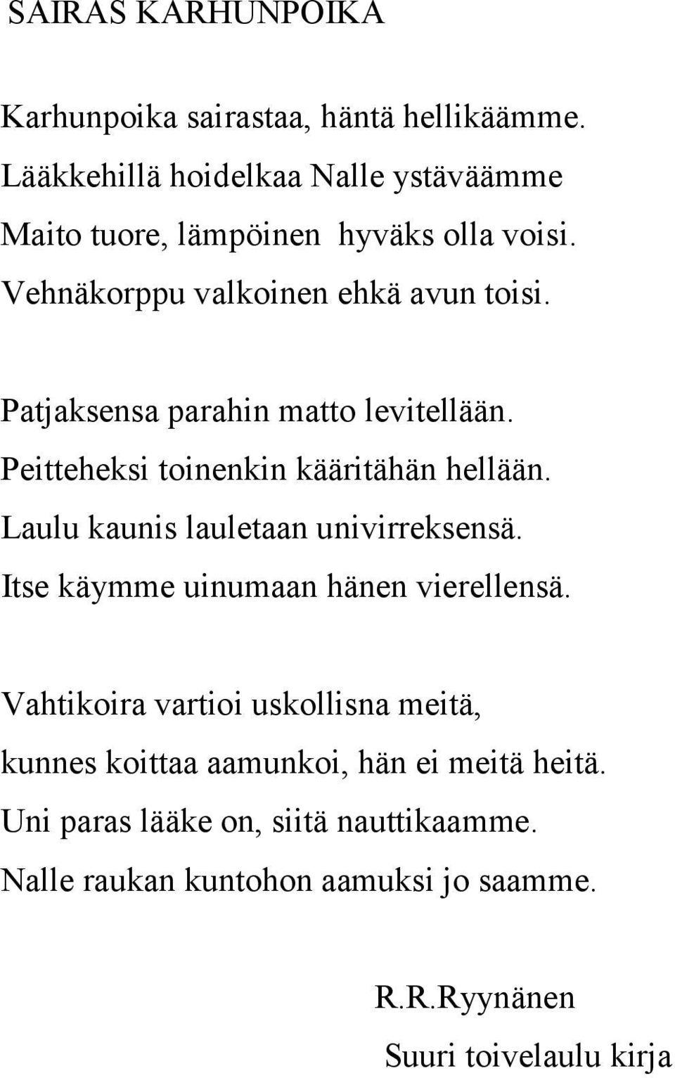 Patjaksensa parahin matto levitellään. Peitteheksi toinenkin kääritähän hellään. Laulu kaunis lauletaan univirreksensä.