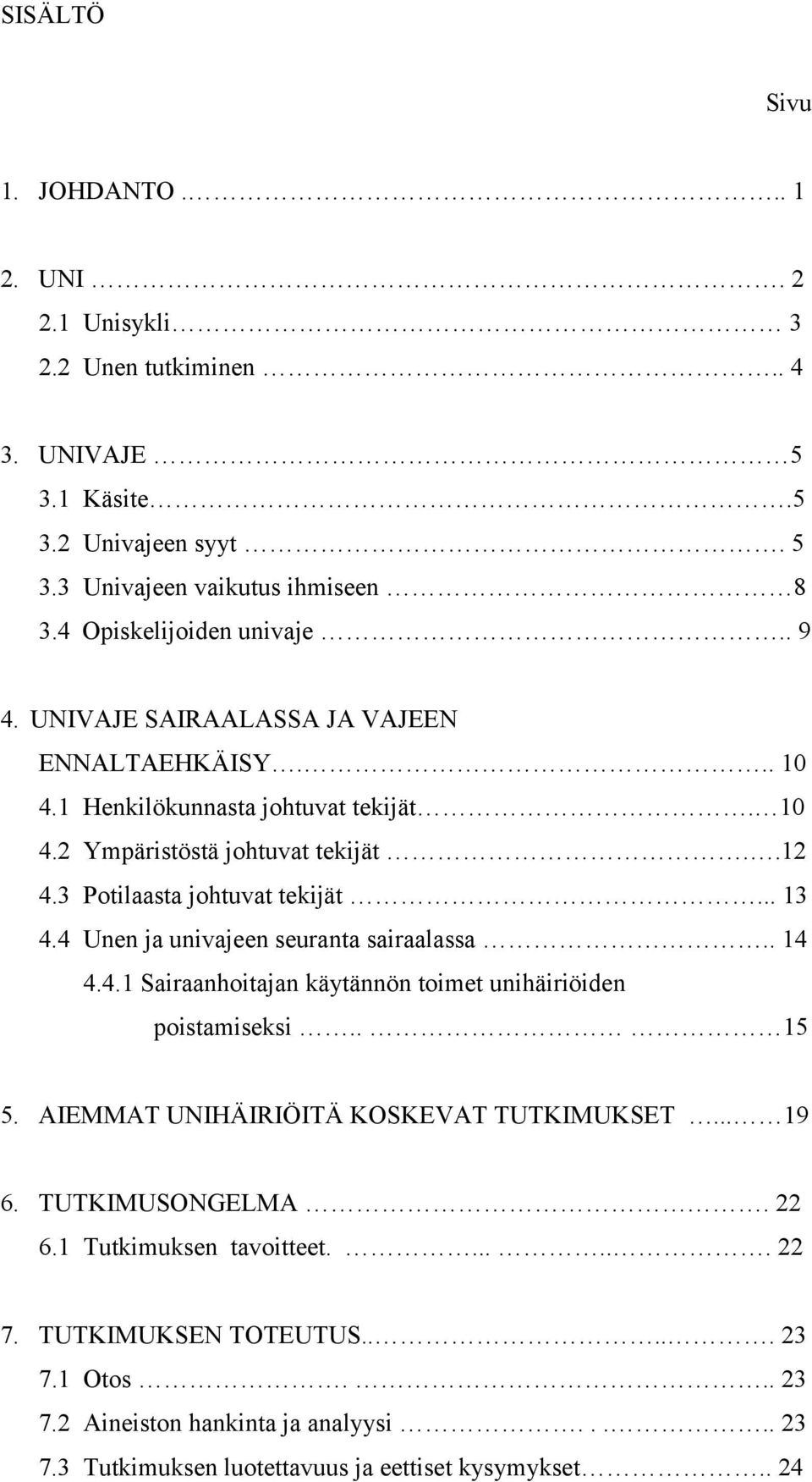 3 Potilaasta johtuvat tekijät... 13 4.4 Unen ja univajeen seuranta sairaalassa.. 14 4.4.1 Sairaanhoitajan käytännön toimet unihäiriöiden poistamiseksi.. 15 5.