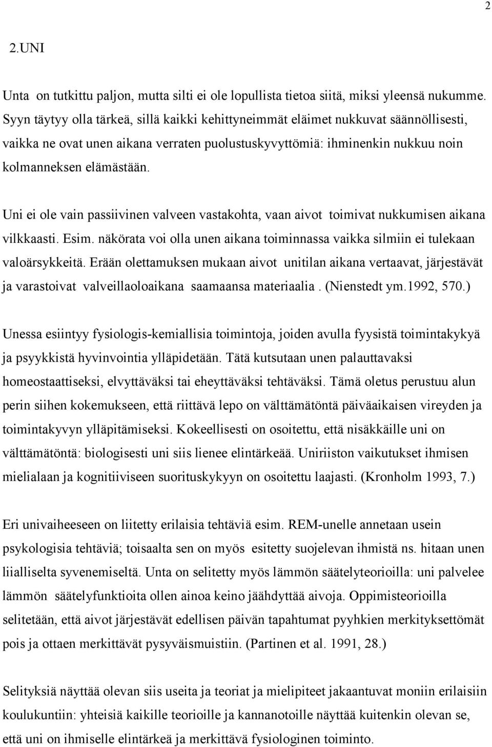 Uni ei ole vain passiivinen valveen vastakohta, vaan aivot toimivat nukkumisen aikana vilkkaasti. Esim. näkörata voi olla unen aikana toiminnassa vaikka silmiin ei tulekaan valoärsykkeitä.