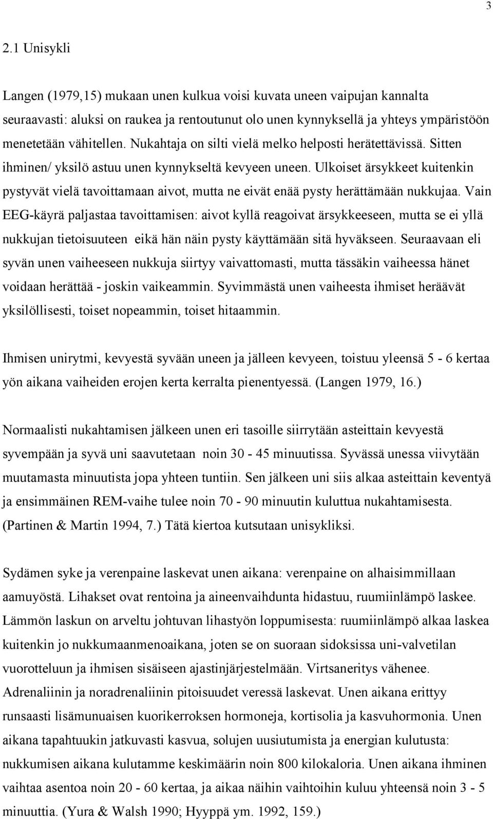 Ulkoiset ärsykkeet kuitenkin pystyvät vielä tavoittamaan aivot, mutta ne eivät enää pysty herättämään nukkujaa.