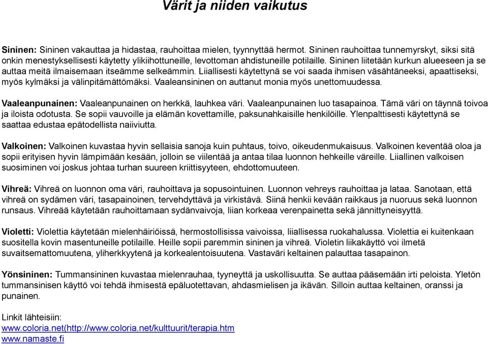 Sininen liitetään kurkun alueeseen ja se auttaa meitä ilmaisemaan itseämme selkeämmin. Liiallisesti käytettynä se voi saada ihmisen väsähtäneeksi, apaattiseksi, myös kylmäksi ja välinpitämättömäksi.