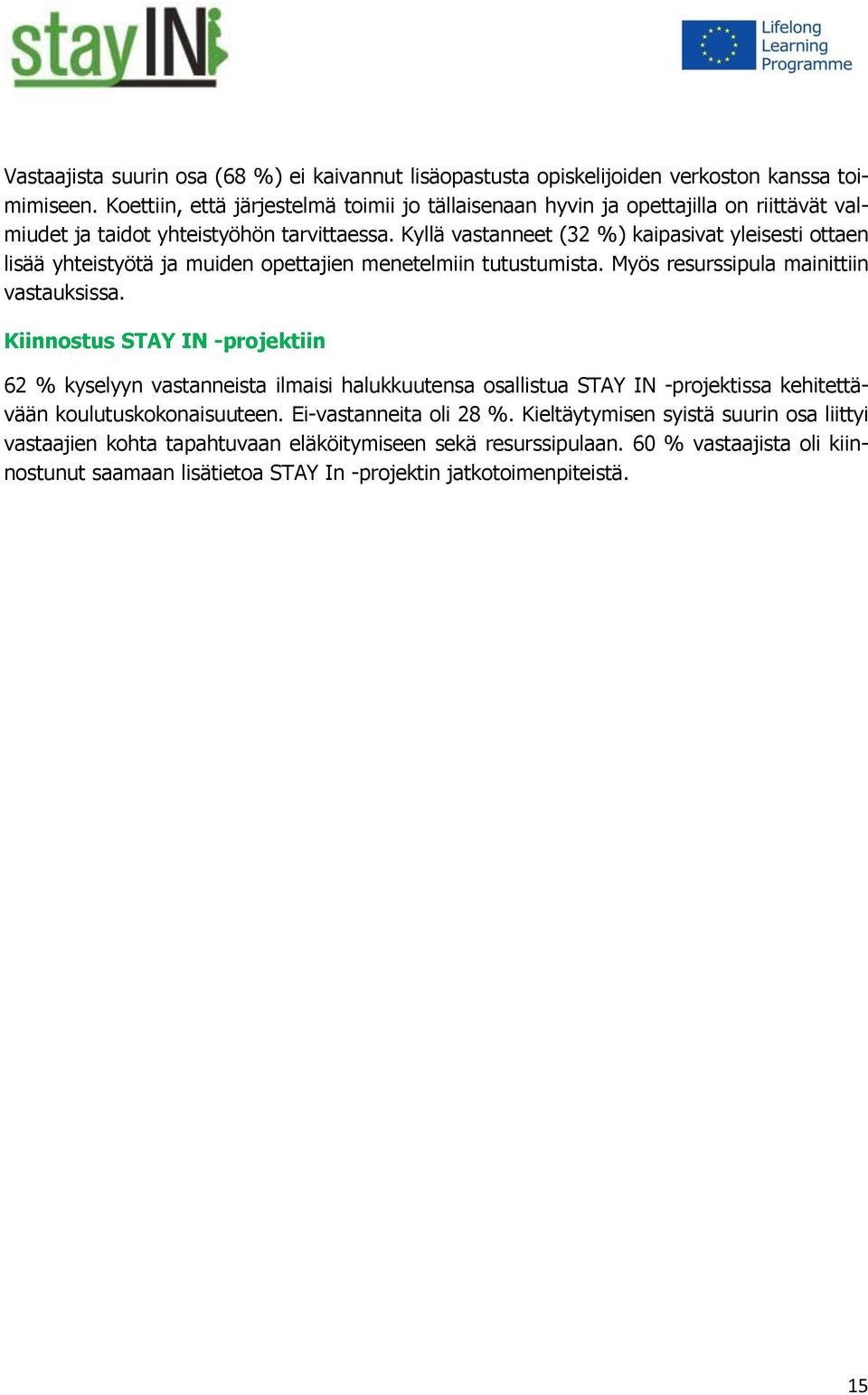 Kyllä vastanneet (32 %) kaipasivat yleisesti ottaen lisää yhteistyötä ja muiden opettajien menetelmiin tutustumista. Myös resurssipula mainittiin vastauksissa.