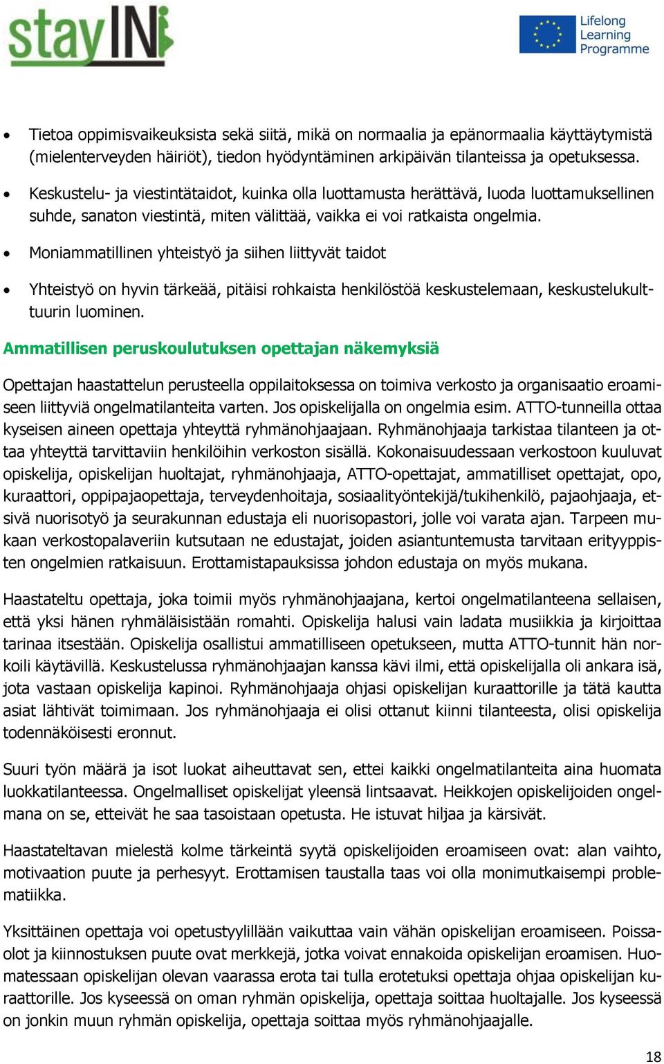 Moniammatillinen yhteistyö ja siihen liittyvät taidot Yhteistyö on hyvin tärkeää, pitäisi rohkaista henkilöstöä keskustelemaan, keskustelukulttuurin luominen.