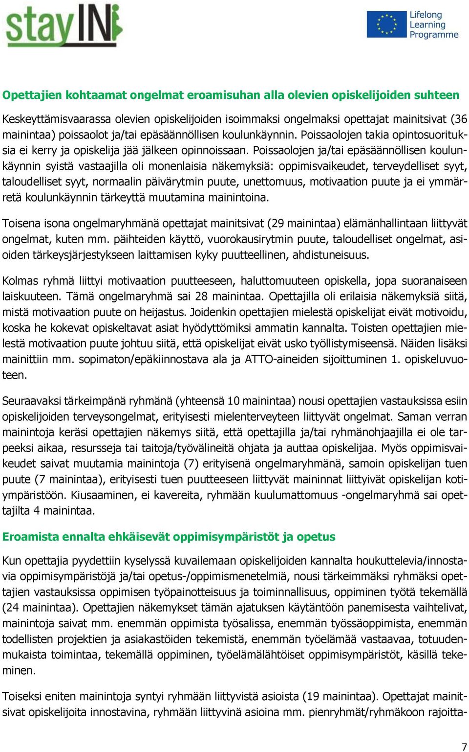 Poissaolojen ja/tai epäsäännöllisen koulunkäynnin syistä vastaajilla oli monenlaisia näkemyksiä: oppimisvaikeudet, terveydelliset syyt, taloudelliset syyt, normaalin päivärytmin puute, unettomuus,