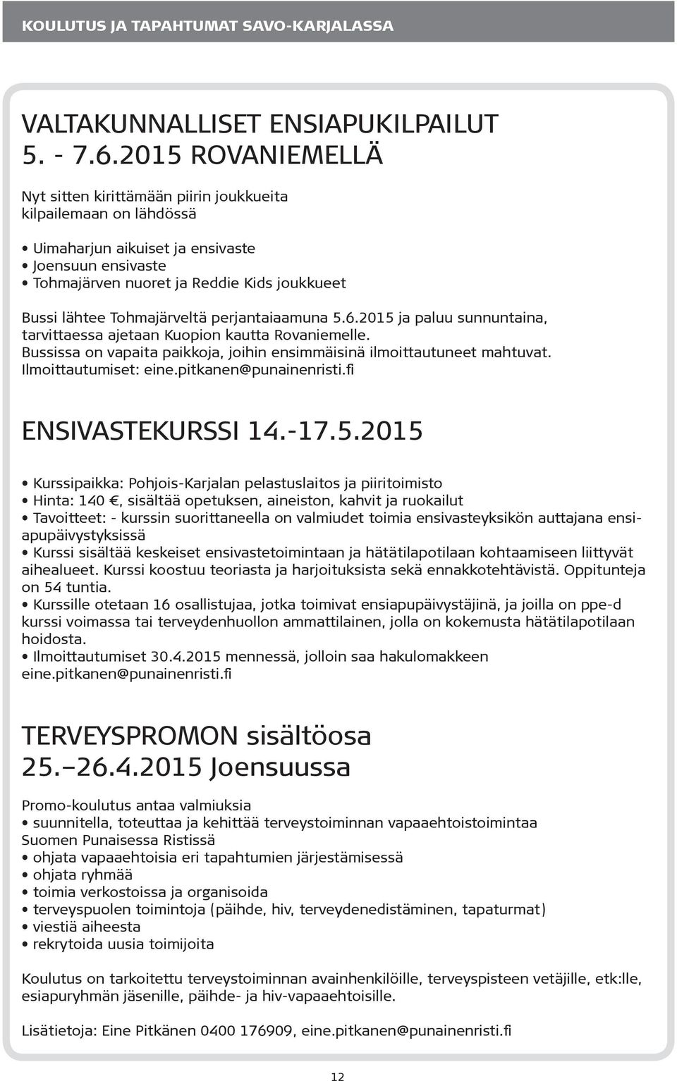 Tohmajärveltä perjantaiaamuna 5.6.2015 ja paluu sunnuntaina, tarvittaessa ajetaan Kuopion kautta Rovaniemelle. Bussissa on vapaita paikkoja, joihin ensimmäisinä ilmoittautuneet mahtuvat.