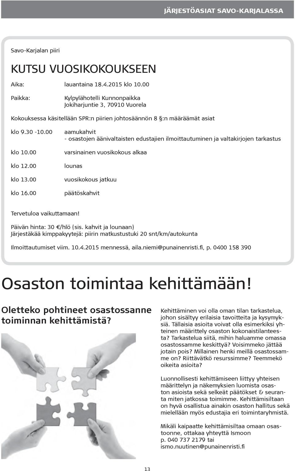 00 aamukahvit - osastojen äänivaltaisten edustajien ilmoittautuminen ja valtakirjojen tarkastus varsinainen vuosikokous alkaa lounas vuosikokous jatkuu päätöskahvit Tervetuloa vaikuttamaan!