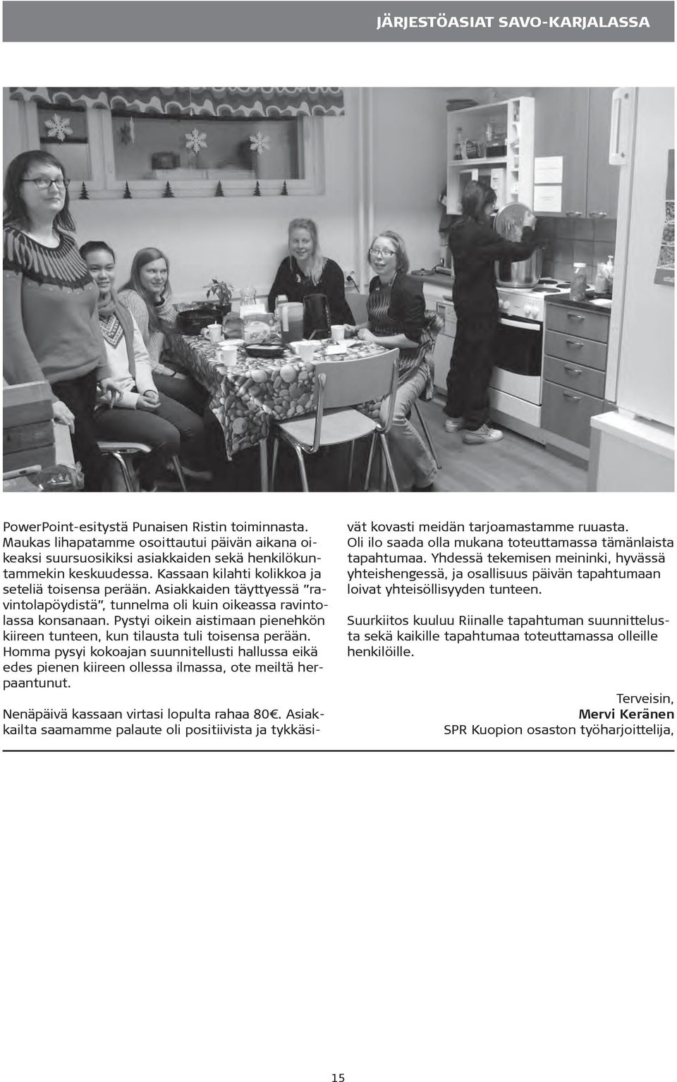 Pystyi oikein aistimaan pienehkön kiireen tunteen, kun tilausta tuli toisensa perään. Homma pysyi kokoajan suunnitellusti hallussa eikä edes pienen kiireen ollessa ilmassa, ote meiltä herpaantunut.