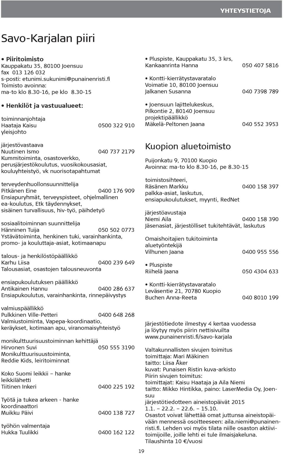 vuosikokousasiat, kouluyhteistyö, vk nuorisotapahtumat terveydenhuollonsuunnittelija Pitkänen Eine 0400 176 909 Ensiapuryhmät, terveyspisteet, ohjelmallinen ea-koulutus, Etk täydennykset, sisäinen