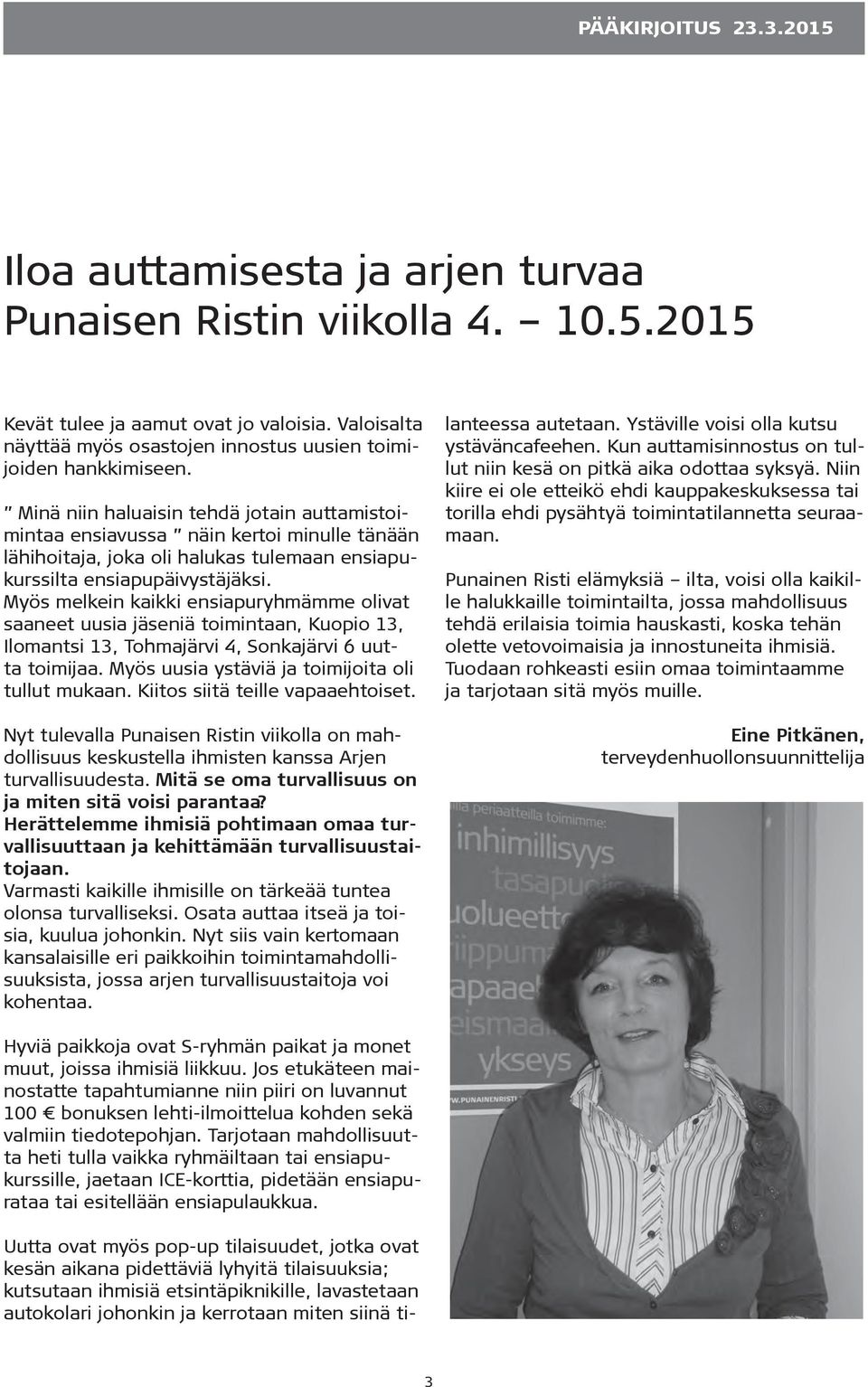 Minä niin haluaisin tehdä jotain auttamistoimintaa ensiavussa näin kertoi minulle tänään lähihoitaja, joka oli halukas tulemaan ensiapukurssilta ensiapupäivystäjäksi.
