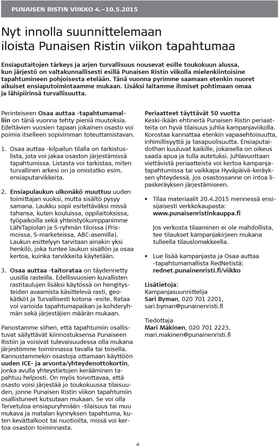 Punaisen Ristin viikolla mielenkiintoisine tapahtumineen pohjoisesta etelään. Tänä vuonna pyrimme saamaan etenkin nuoret aikuiset ensiaputoimintaamme mukaan.