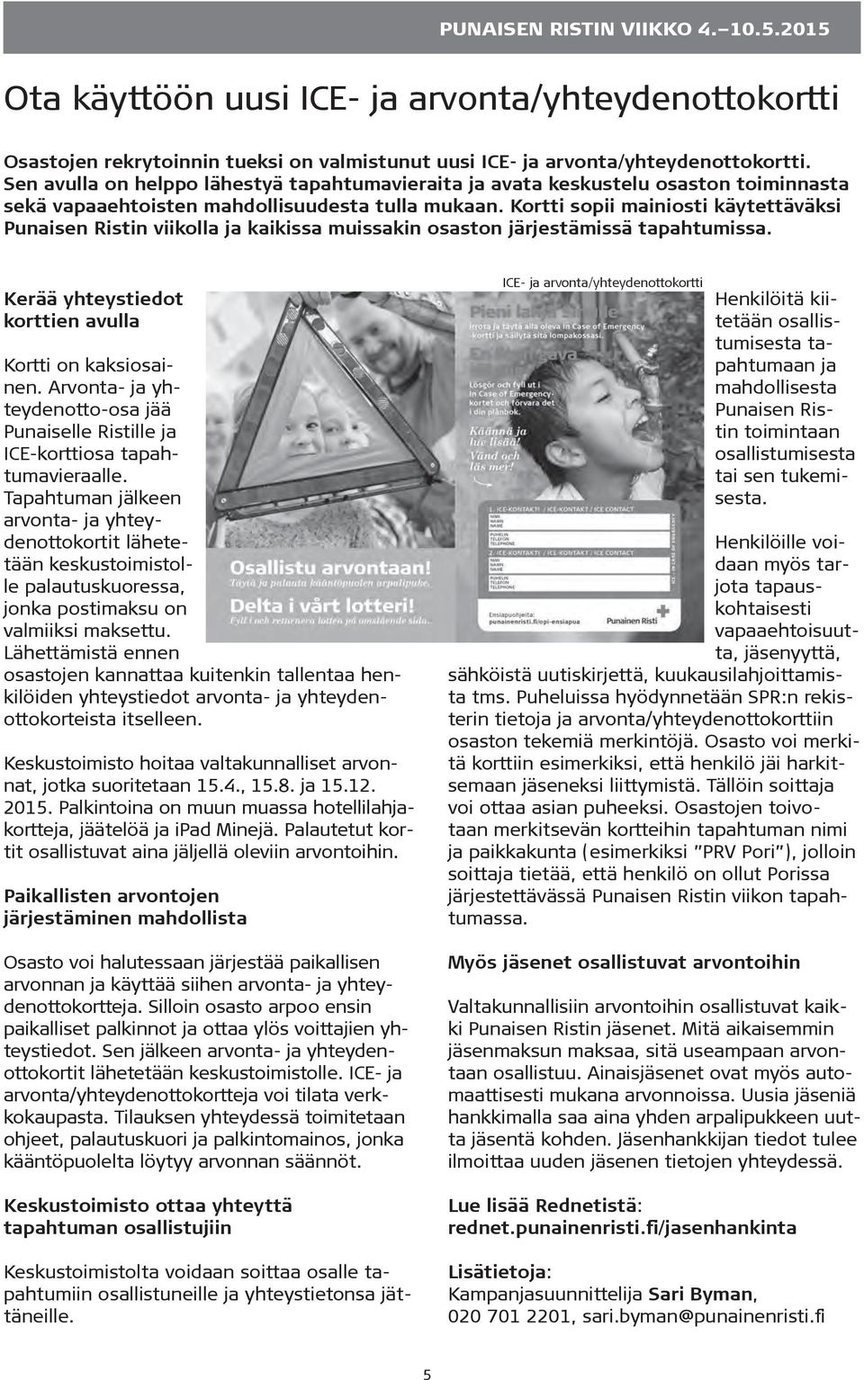Kortti sopii mainiosti käytettäväksi Punaisen Ristin viikolla ja kaikissa muissakin osaston järjestämissä tapahtumissa. Kerää yhteystiedot korttien avulla Kortti on kaksiosainen.