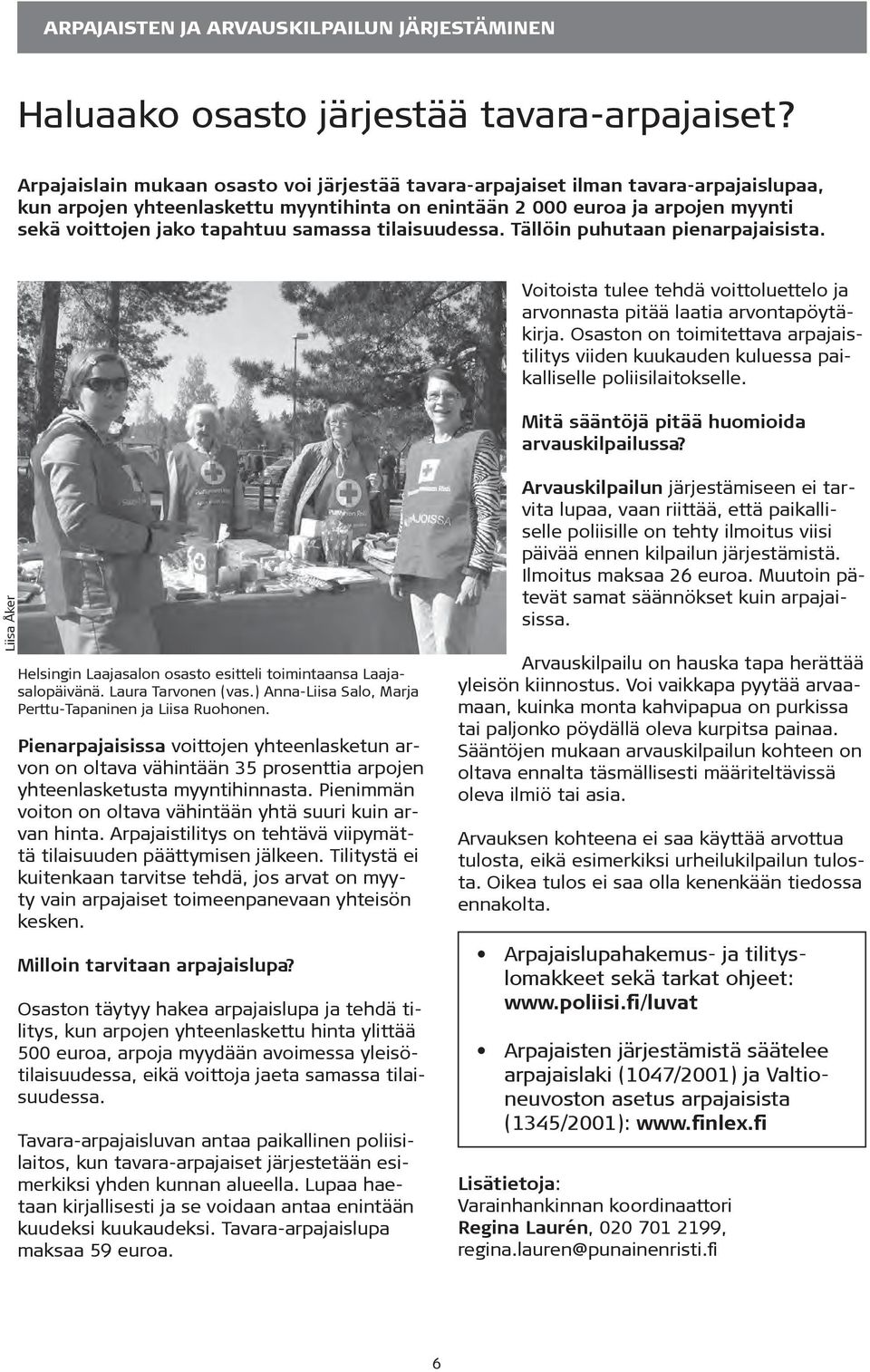 samassa tilaisuudessa. Tällöin puhutaan pienarpajaisista. Voitoista tulee tehdä voittoluettelo ja arvonnasta pitää laatia arvontapöytäkirja.