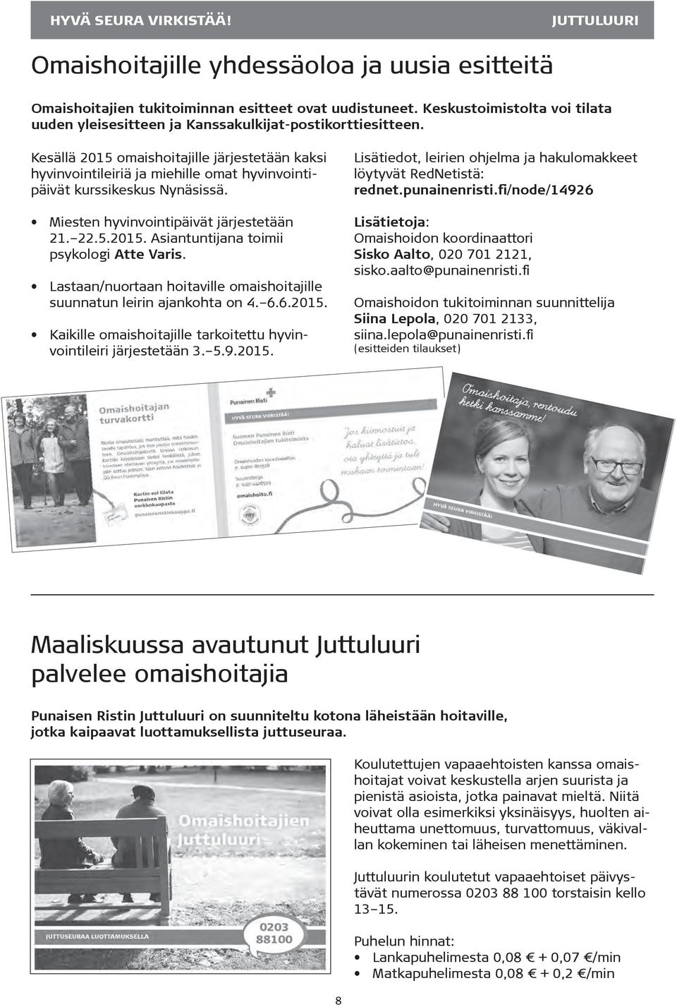 Kesällä 2015 omaishoitajille järjestetään kaksi hyvinvointileiriä ja miehille omat hyvinvointipäivät kurssikeskus Nynäsissä. Miesten hyvinvointipäivät järjestetään 21. 22.5.2015. Asiantuntijana toimii psykologi Atte Varis.
