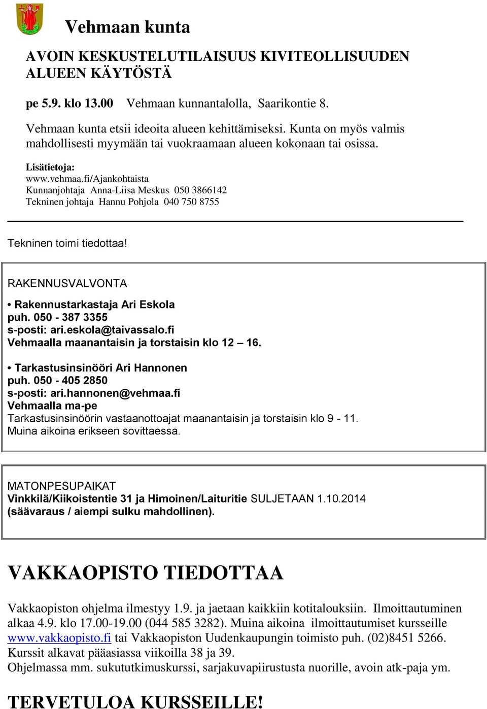 fi/ajankohtaista Kunnanjohtaja Anna-Liisa Meskus 050 3866142 Tekninen johtaja Hannu Pohjola 040 750 8755 Tekninen toimi tiedottaa! RAKENNUSVALVONTA Rakennustarkastaja Ari Eskola puh.