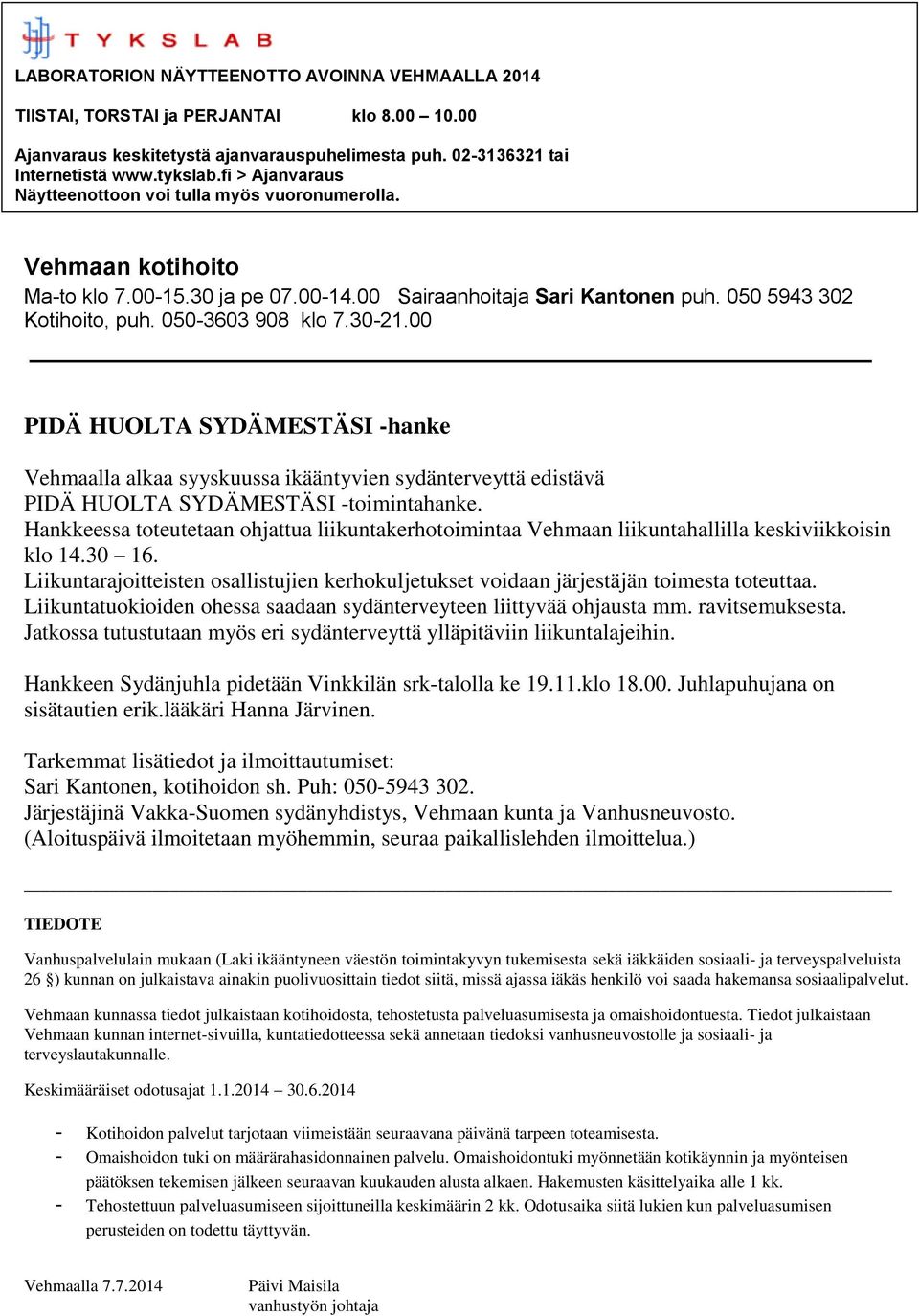 050-3603 908 klo 7.30-21.00 PIDÄ HUOLTA SYDÄMESTÄSI -hanke Vehmaalla alkaa syyskuussa ikääntyvien sydänterveyttä edistävä PIDÄ HUOLTA SYDÄMESTÄSI -toimintahanke.