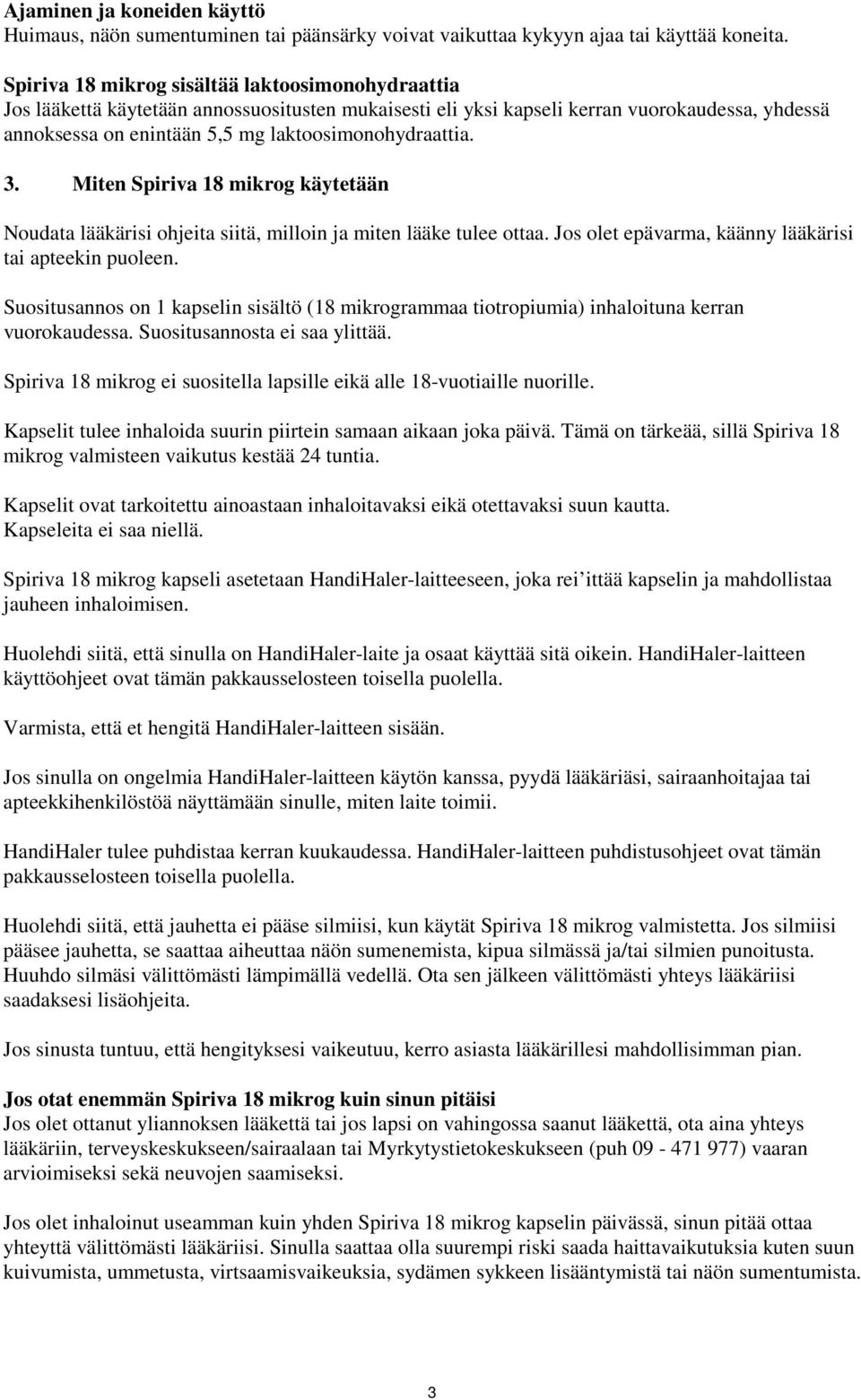 laktoosimonohydraattia. 3. Miten Spiriva 18 mikrog käytetään Noudata lääkärisi ohjeita siitä, milloin ja miten lääke tulee ottaa. Jos olet epävarma, käänny lääkärisi tai apteekin puoleen.