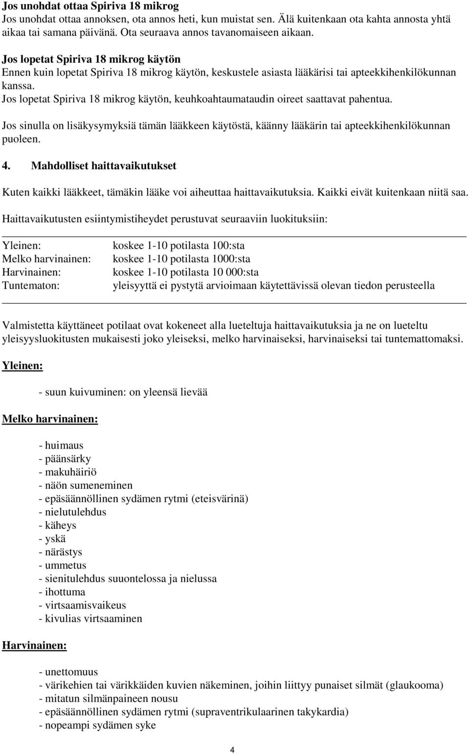 Jos lopetat Spiriva 18 mikrog käytön, keuhkoahtaumataudin oireet saattavat pahentua. Jos sinulla on lisäkysymyksiä tämän lääkkeen käytöstä, käänny lääkärin tai apteekkihenkilökunnan puoleen. 4.