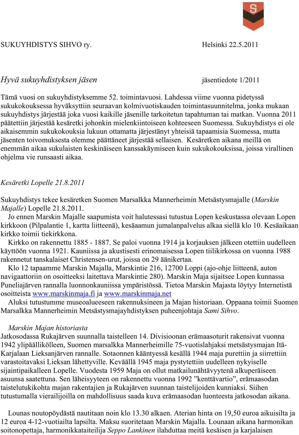 tai matkan. Vuonna 2011 päätettiin järjestää kesäretki johonkin mielenkiintoiseen kohteeseen Suomessa.
