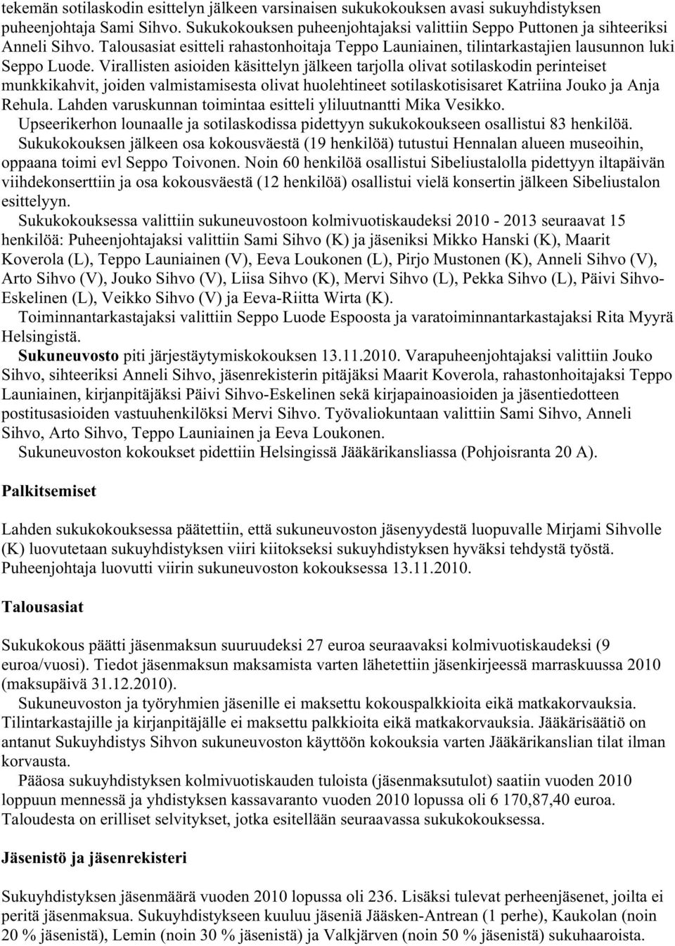 Virallisten asioiden käsittelyn jälkeen tarjolla olivat sotilaskodin perinteiset munkkikahvit, joiden valmistamisesta olivat huolehtineet sotilaskotisisaret Katriina Jouko ja Anja Rehula.