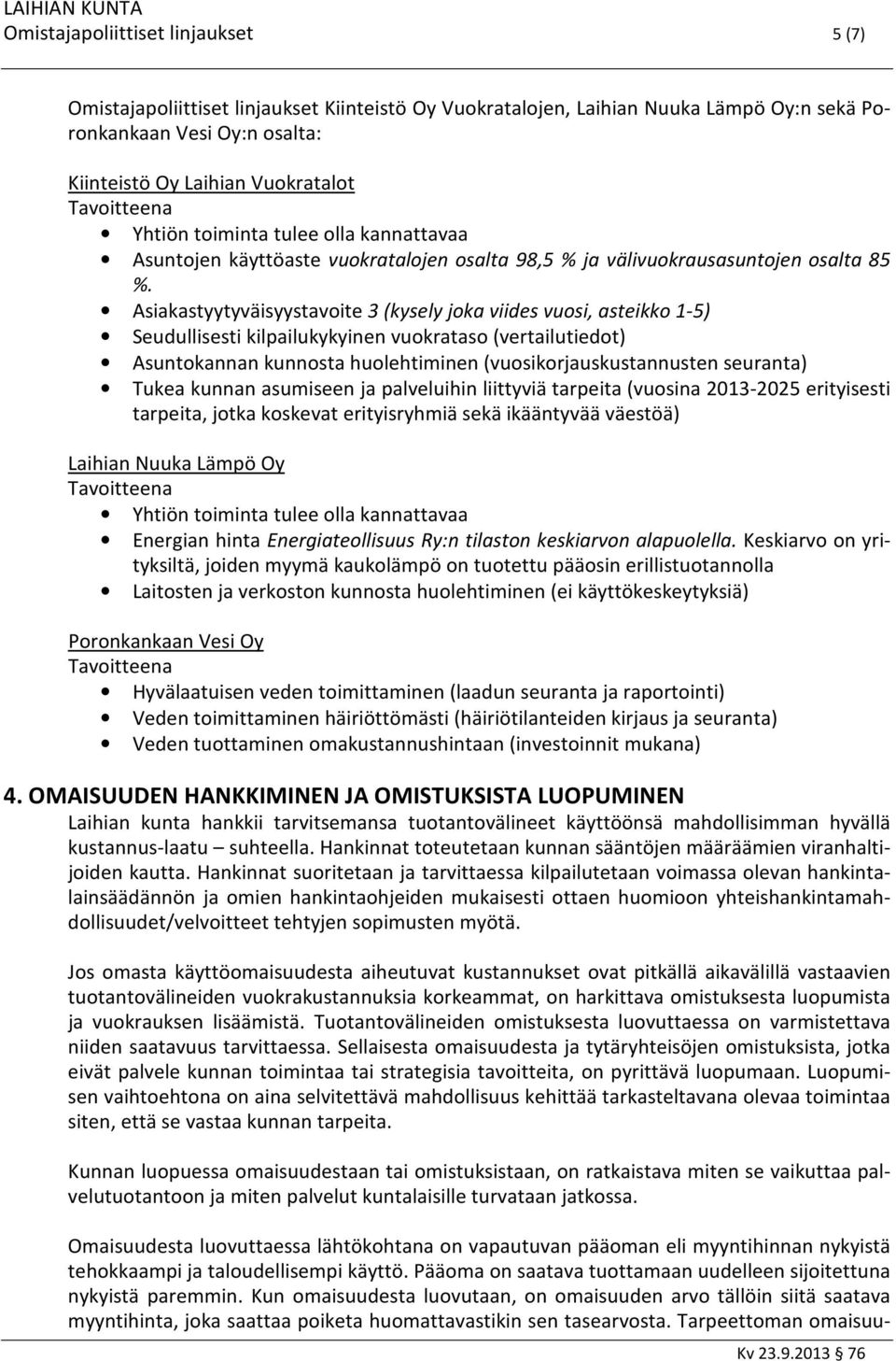 Asiakastyytyväisyystavoite 3 (kysely joka viides vuosi, asteikko 1-5) Seudullisesti kilpailukykyinen vuokrataso (vertailutiedot) Asuntokannan kunnosta huolehtiminen (vuosikorjauskustannusten